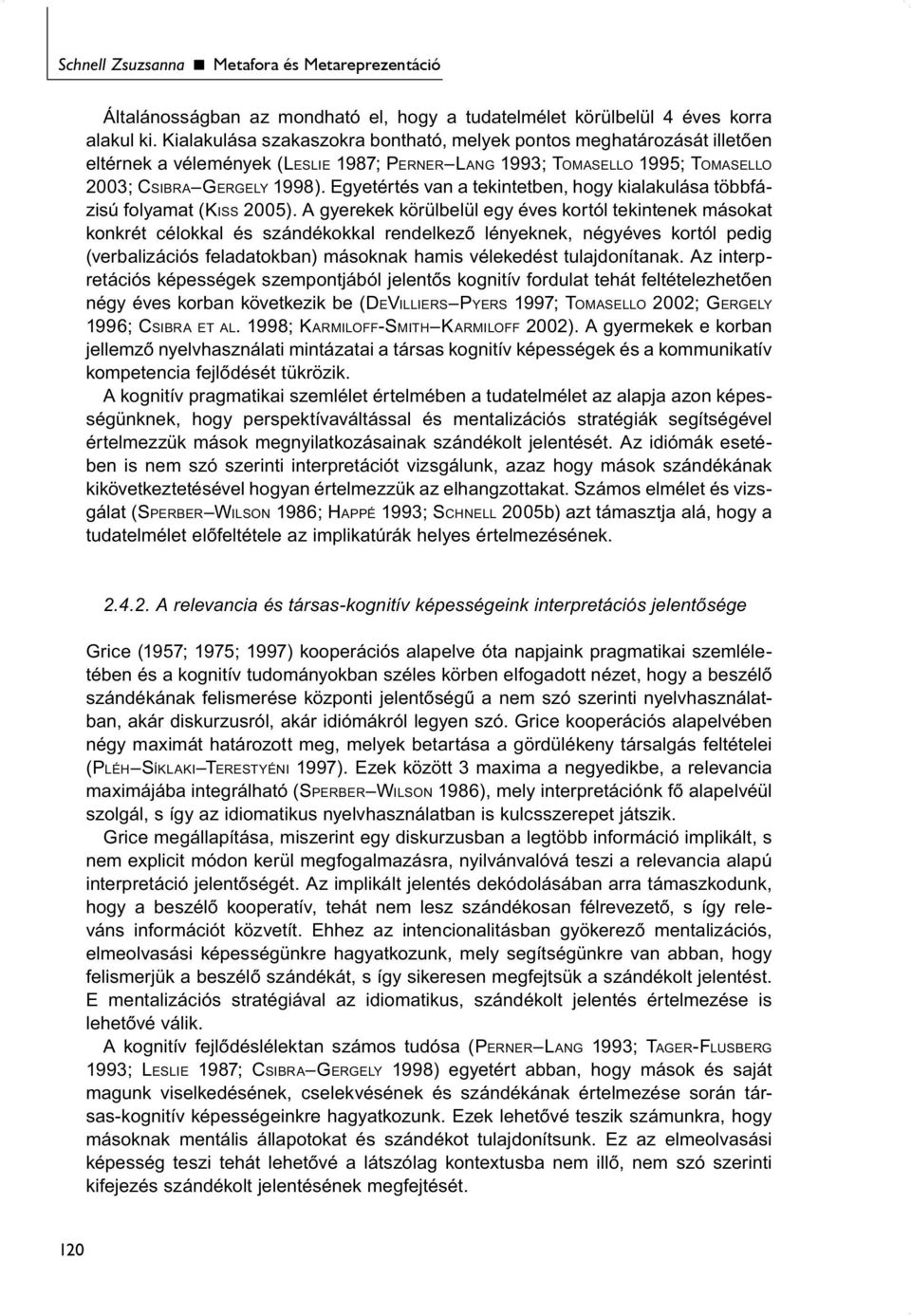 Egyetértés van a tekintetben, hogy kialakulása többfázisú folyamat (KISS 2005).