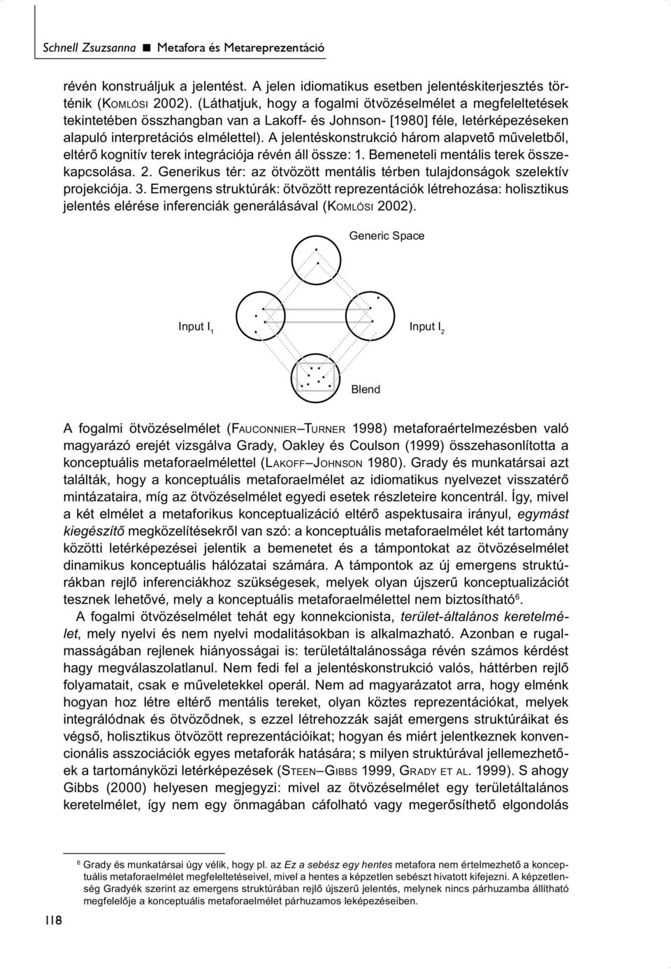 A jelentéskonstrukció három alapvető műveletből, eltérő kognitív terek integrációja révén áll össze: 1. Bemeneteli mentális terek összekapcsolása. 2.