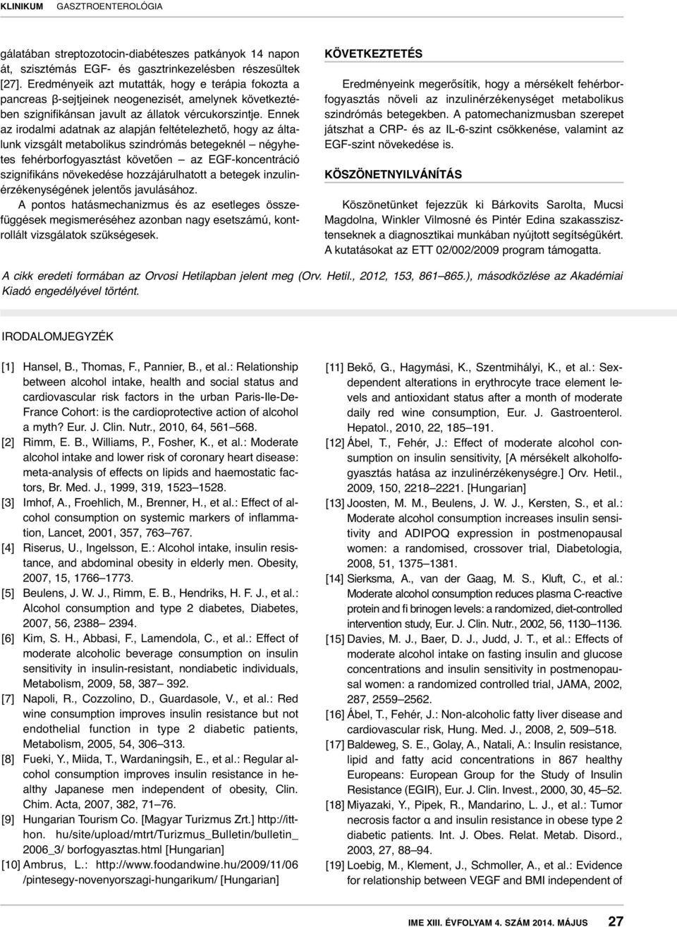 Ennek az irodalmi adatnak az alapján feltételezhető, hogy az általunk vizsgált metabolikus szindrómás betegeknél négyhetes fehérborfogyasz tást követően az EGF-koncentráció szignifikáns nö vekedése