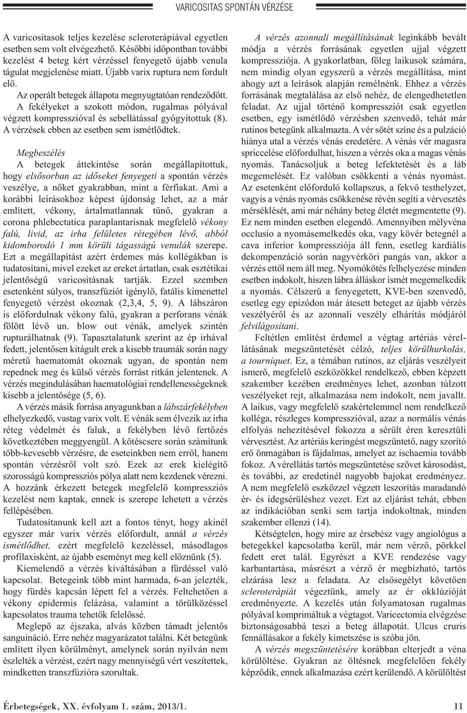 A fekélyeket a szokott módon, rugalmas pólyával végzett kompresszióval és sebellátással gyógyítottuk (8). A vérzések ebben az esetben sem ismétlődtek.