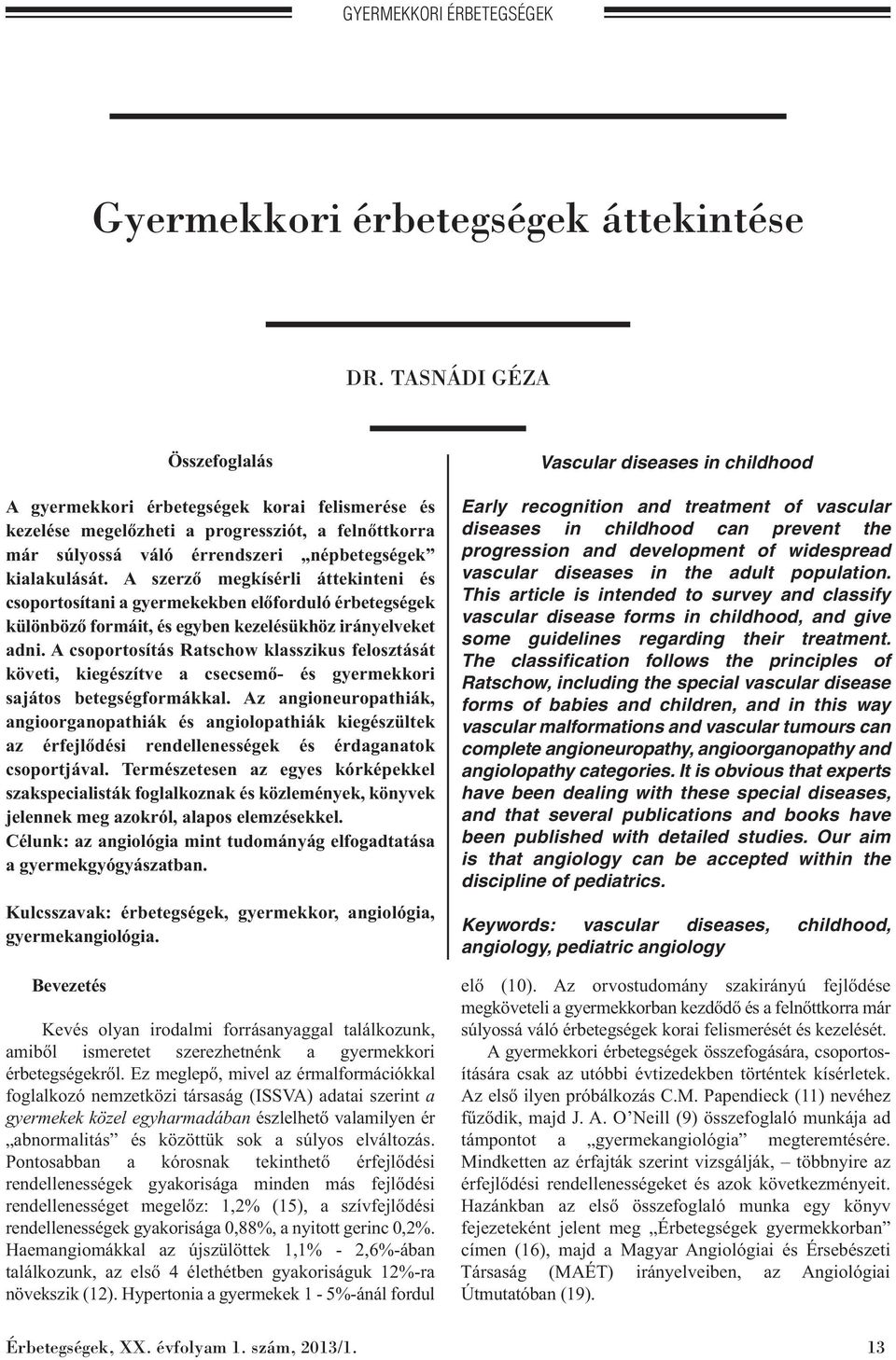 A szerző megkísérli áttekinteni és csoportosítani a gyermekekben előforduló érbetegségek különböző formáit, és egyben kezelésükhöz irányelveket adni.