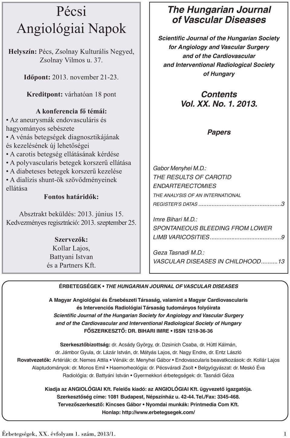 ellátásának kérdése A polyvascularis betegek korszerű ellátása A diabeteses betegek korszerű kezelése A dialízis shunt-ök szövődményeinek ellátása Fontos határidők: Absztrakt beküldés: 2013.