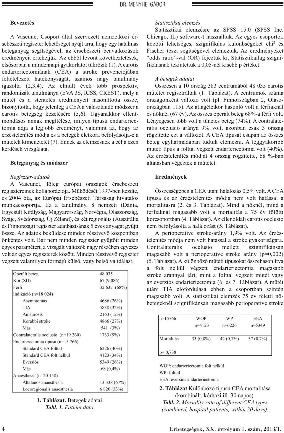 A carotis endarteriectomiának (CEA) a stroke prevenciójában feltételezett hatékonyságát, számos nagy tanulmány igazolta (2,3,4).