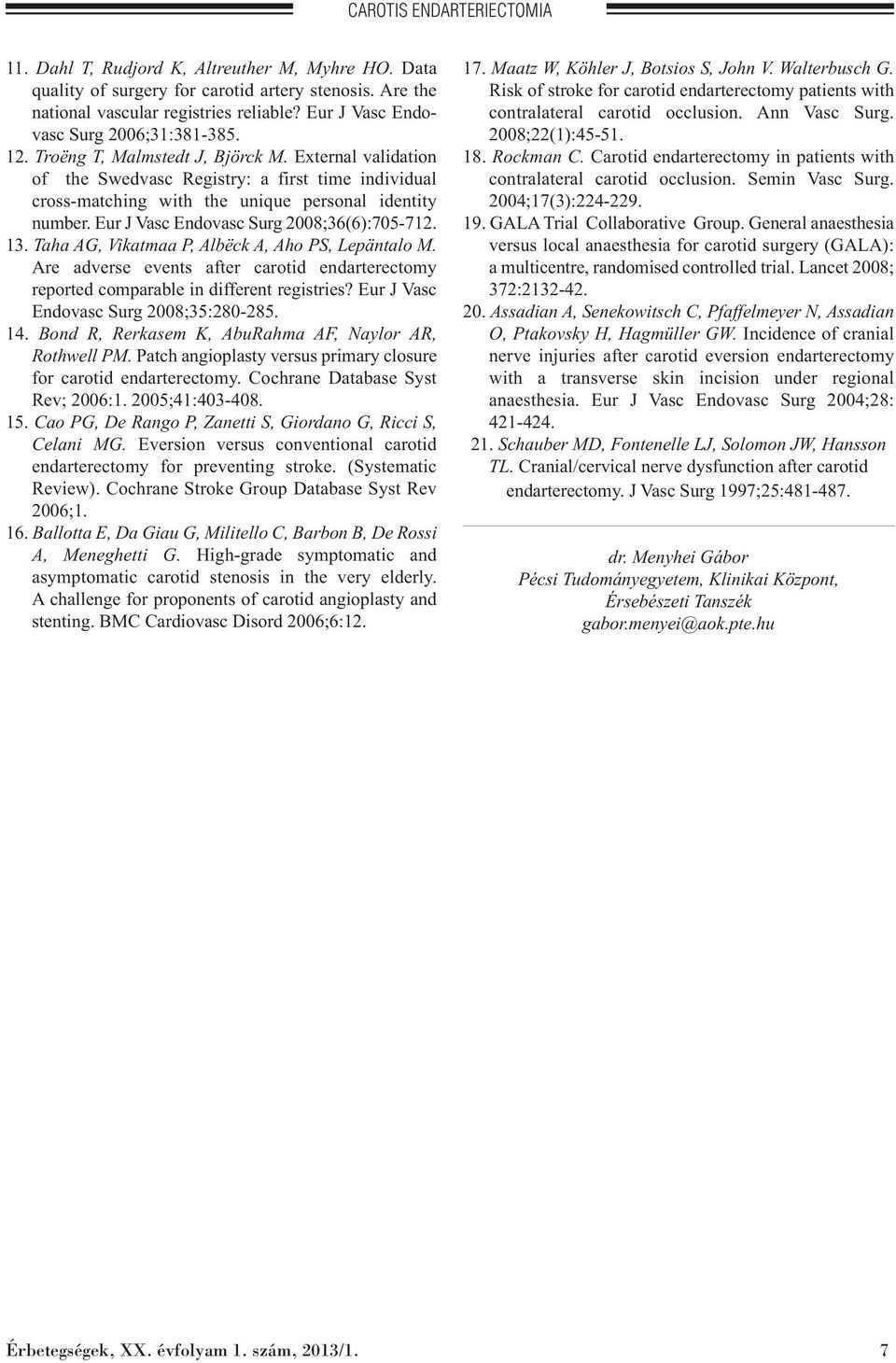 External validation of the Swedvasc Registry: a first time individual cross-matching with the unique personal identity number. Eur J Vasc Endovasc Surg 2008;36(6):705-712. 13.