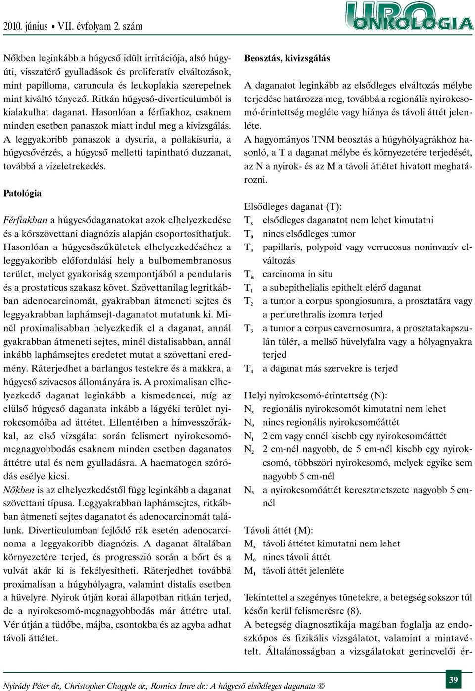 A leggyakoribb panaszok a dysuria, a pollakisuria, a húgycsõvérzés, a húgycsõ melletti tapintható duzzanat, továbbá a vizeletrekedés.