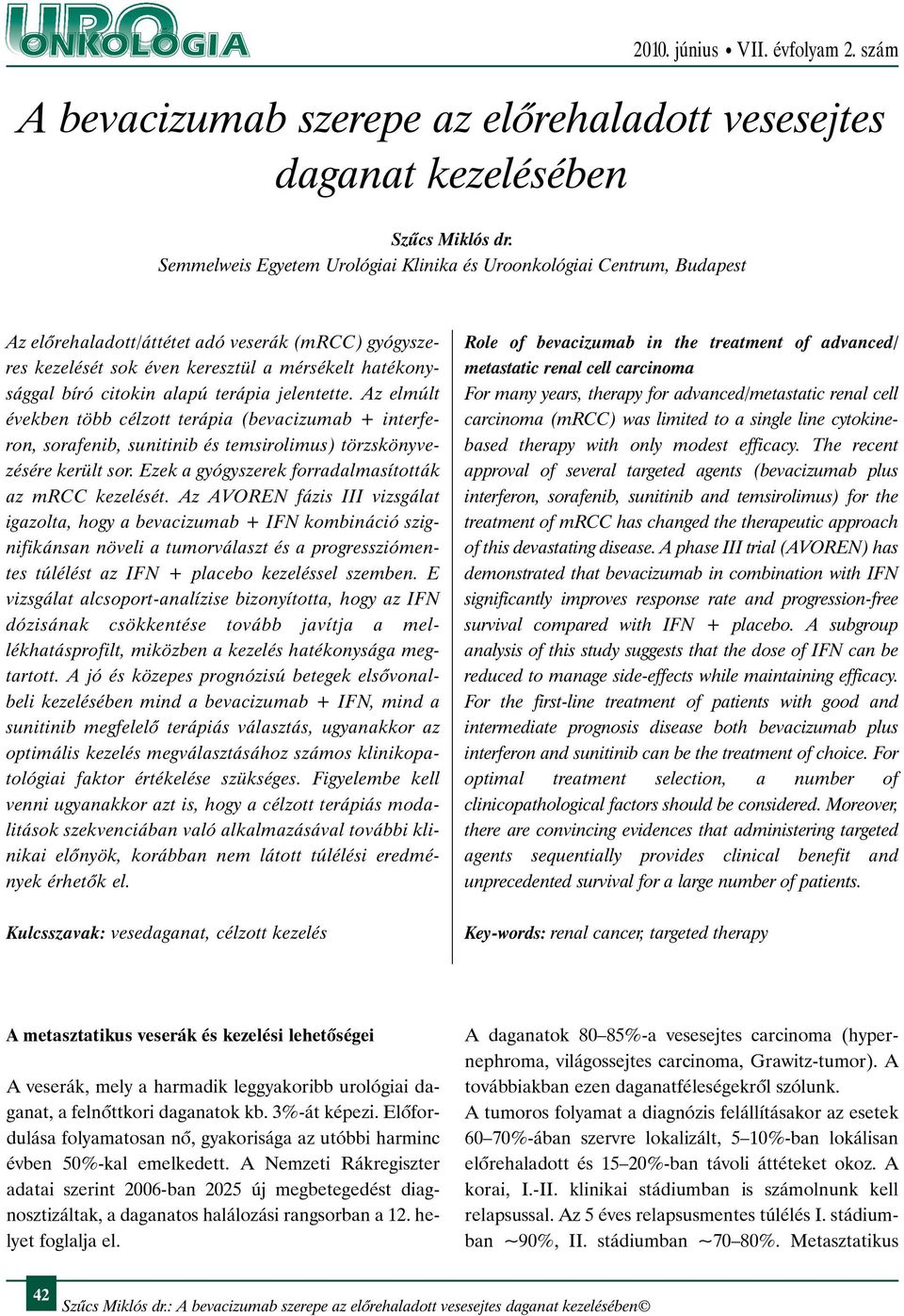 alapú terápia jelentette. Az elmúlt években több célzott terápia (bevacizumab + interferon, sorafenib, sunitinib és temsirolimus) törzskönyvezésére került sor.