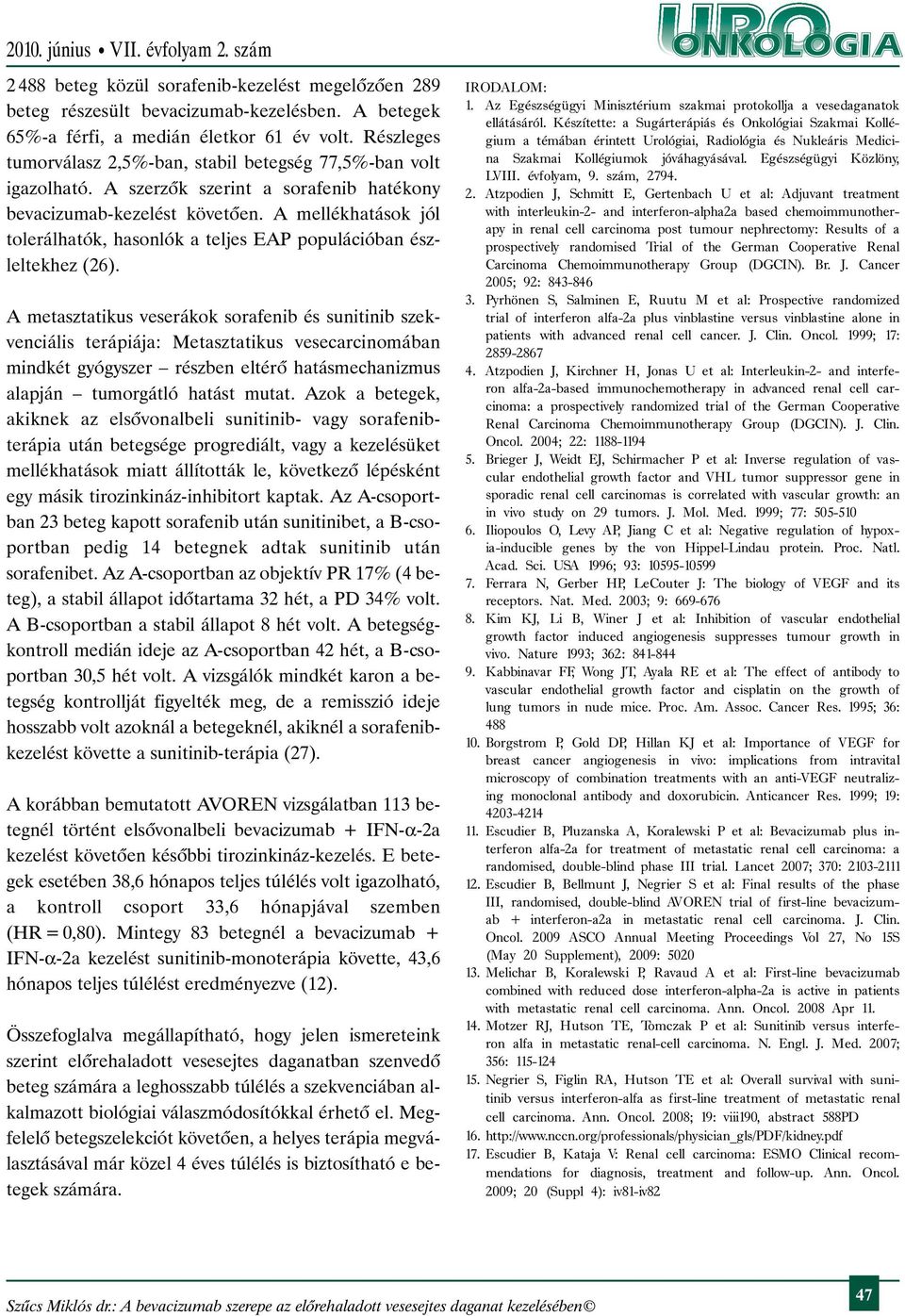 A mellékhatások jól tolerálhatók, hasonlók a teljes EAP populációban észleltekhez (26).