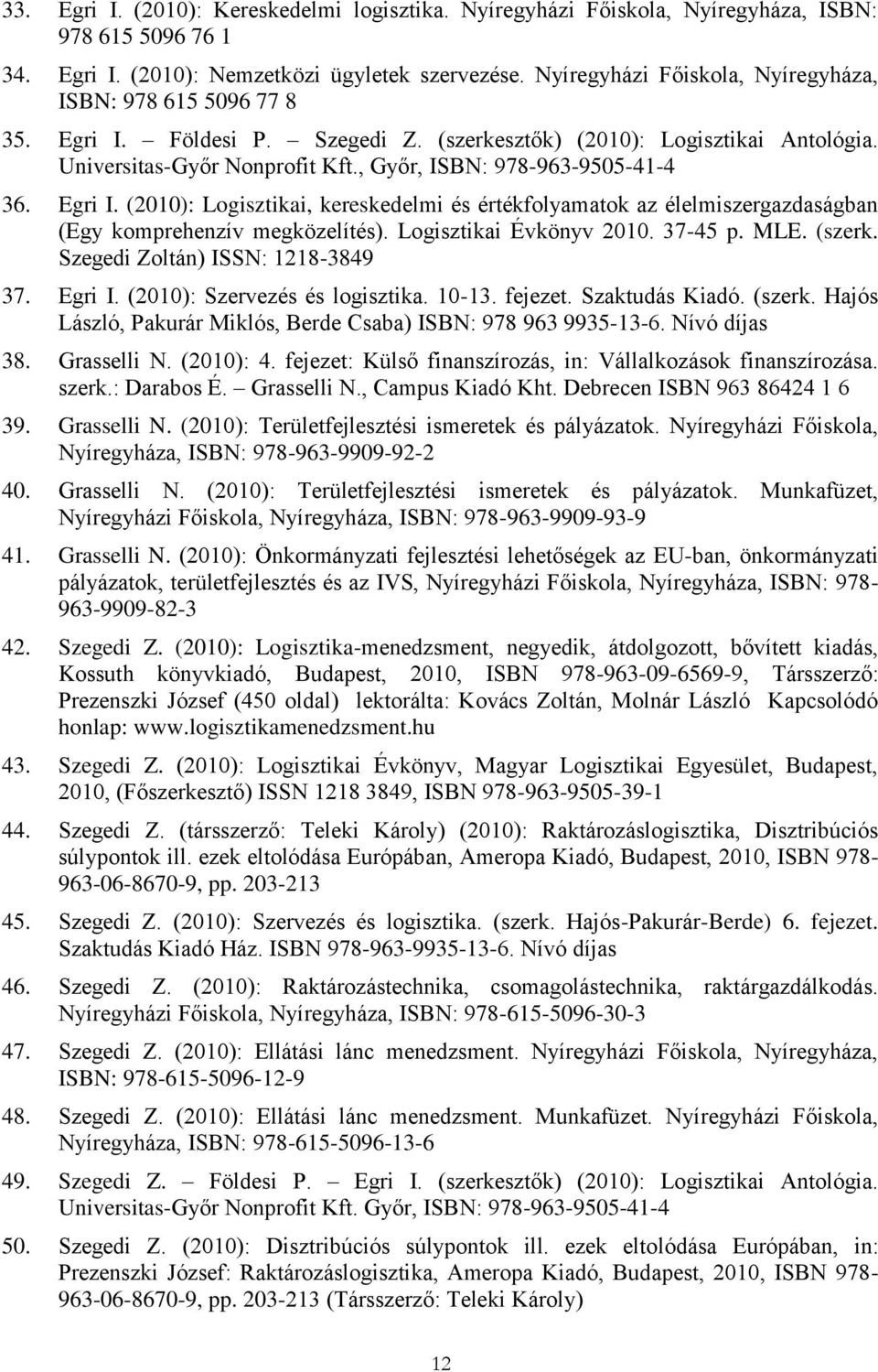 , Győr, ISBN: 978-963-9505-41-4 36. Egri I. (2010): Logisztikai, kereskedelmi és értékfolyamatok az élelmiszergazdaságban (Egy komprehenzív megközelítés). Logisztikai Évkönyv 2010. 37-45 p. MLE.