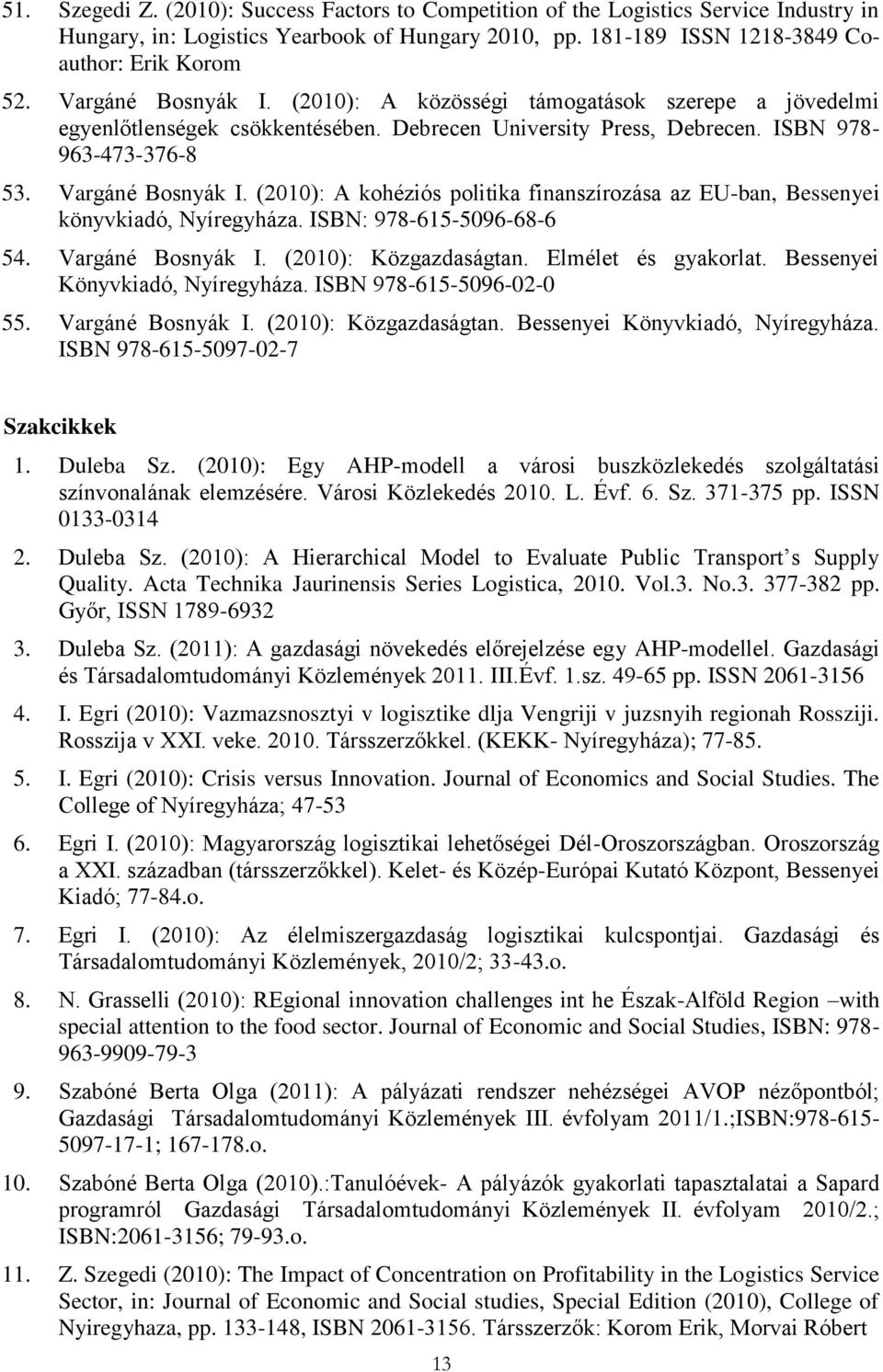 (2010): A kohéziós politika finanszírozása az EU-ban, Bessenyei könyvkiadó, Nyíregyháza. ISBN: 978-615-5096-68-6 54. Vargáné Bosnyák I. (2010): Közgazdaságtan. Elmélet és gyakorlat.