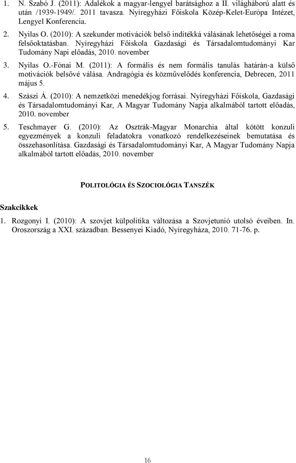 Nyilas O.-Fónai M. (2011): A formális és nem formális tanulás határán-a külső motivációk belsővé válása. Andragógia és közművelődés konferencia, Debrecen, 2011 május 5. 4. Szászi Á.