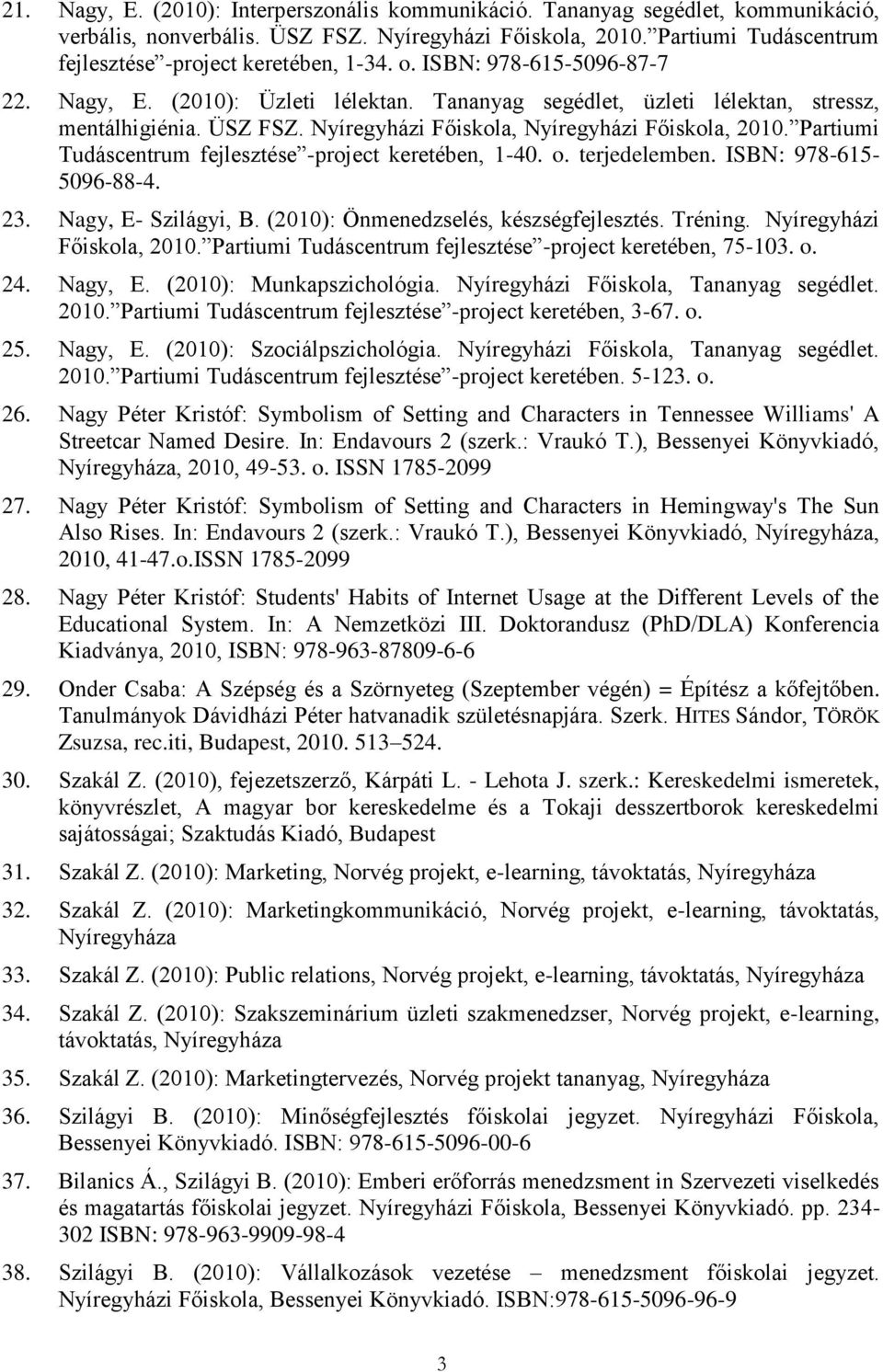 Nyíregyházi Főiskola, Nyíregyházi Főiskola, 2010. Partiumi Tudáscentrum fejlesztése -project keretében, 1-40. o. terjedelemben. ISBN: 978-615- 5096-88-4. 23. Nagy, E- Szilágyi, B.