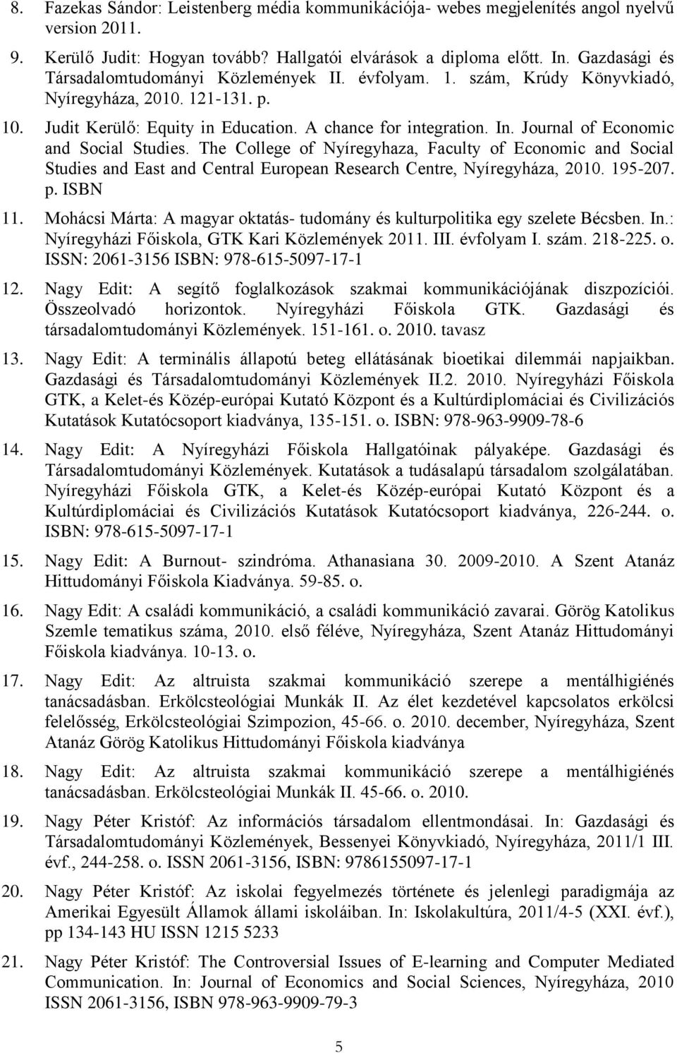 Journal of Economic and Social Studies. The College of Nyíregyhaza, Faculty of Economic and Social Studies and East and Central European Research Centre, Nyíregyháza, 2010. 195-207. p. ISBN 11.