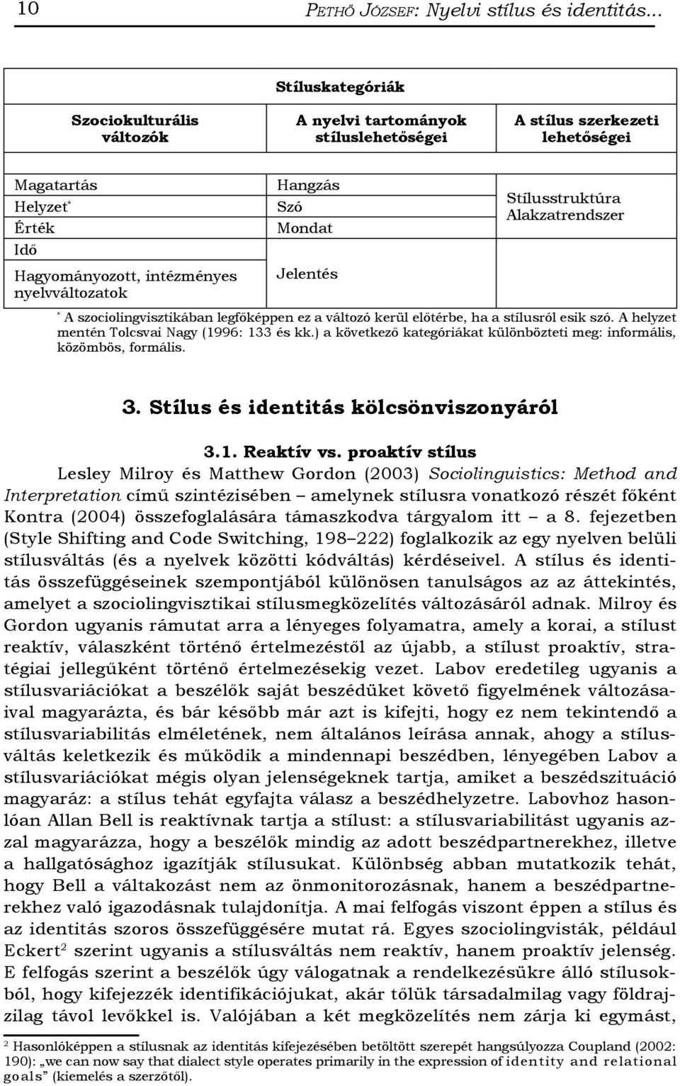 Szó Mondat Jelentés Stílusstruktúra Alakzatrendszer * A szociolingvisztikában legfőképpen ez a változó kerül előtérbe, ha a stílusról esik szó. A helyzet mentén Tolcsvai Nagy (1996: 133 és kk.