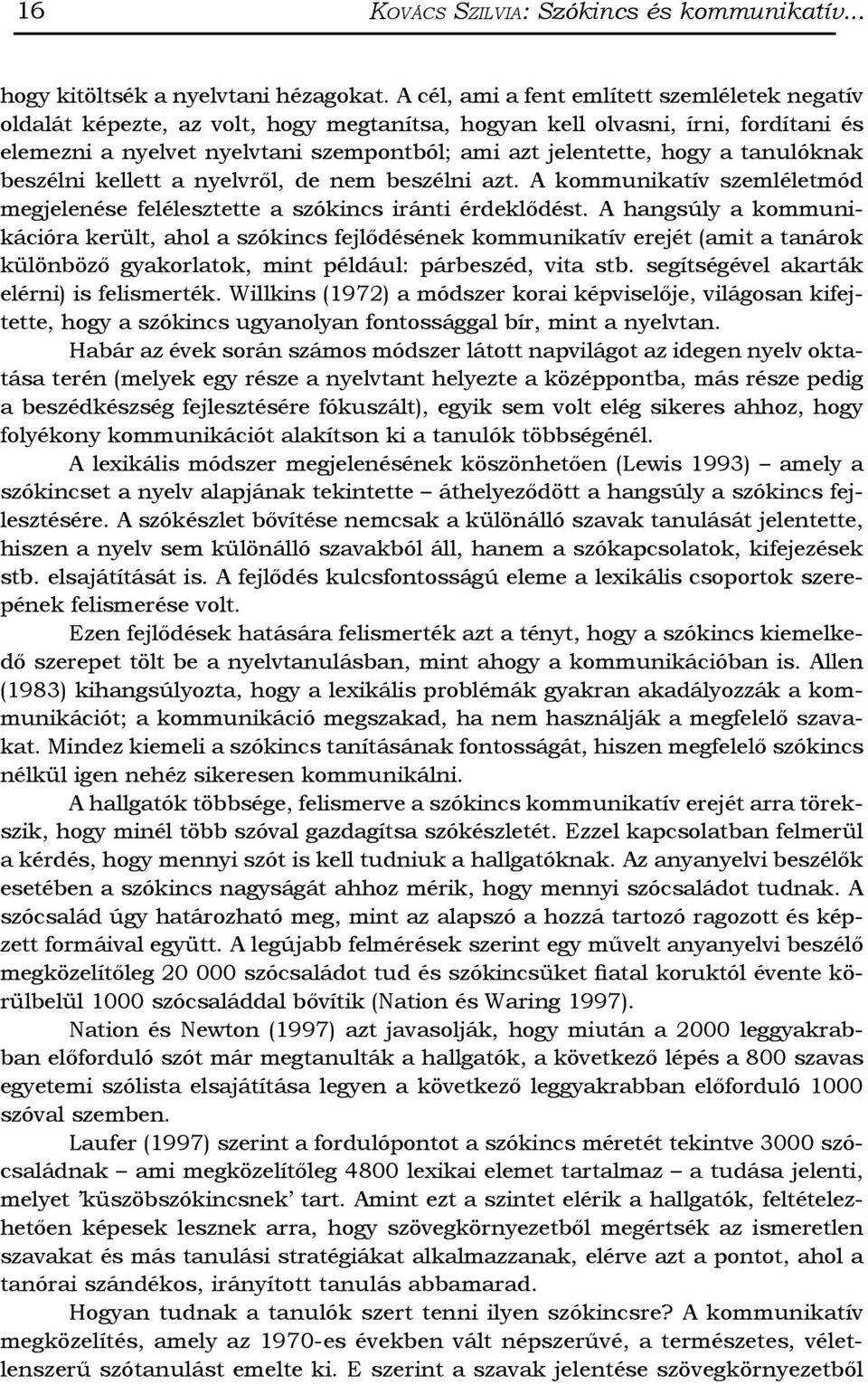 tanulóknak beszélni kellett a nyelvről, de nem beszélni azt. A kommunikatív szemléletmód megjelenése felélesztette a szókincs iránti érdeklődést.