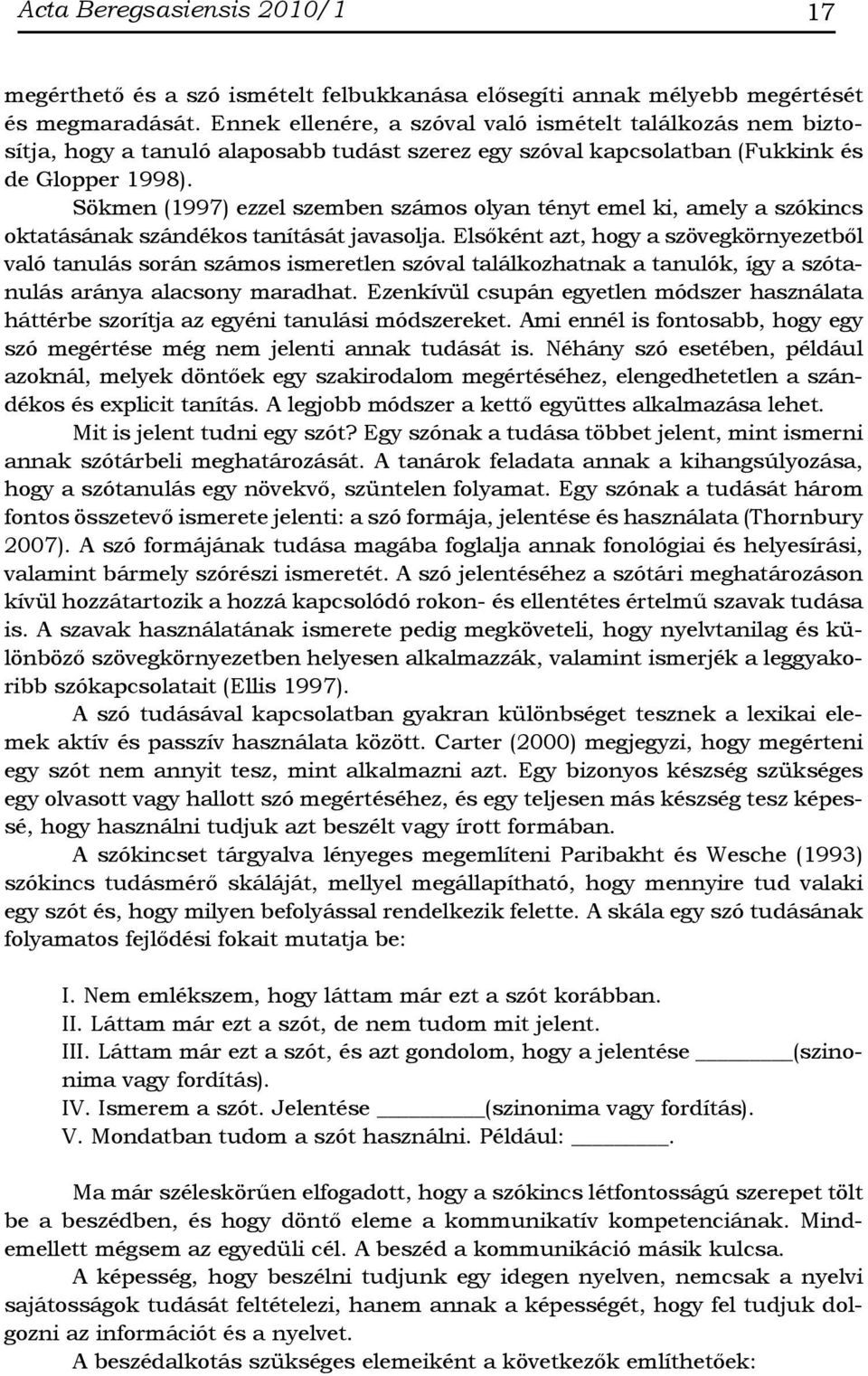 Sökmen (1997) ezzel szemben számos olyan tényt emel ki, amely a szókincs oktatásának szándékos tanítását javasolja.