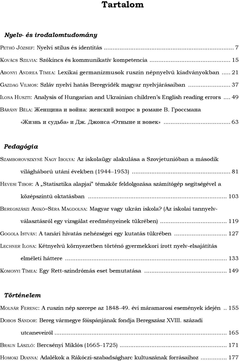 .. 37 Ilona Huszti: Analysis of Hungarian and Ukrainian children s English reading errors... 49 Bá r á n y Bé l a: Женщина и война: женский вопрос в романе В. Гроссмана. «Жизнь и судьба» и Дж.