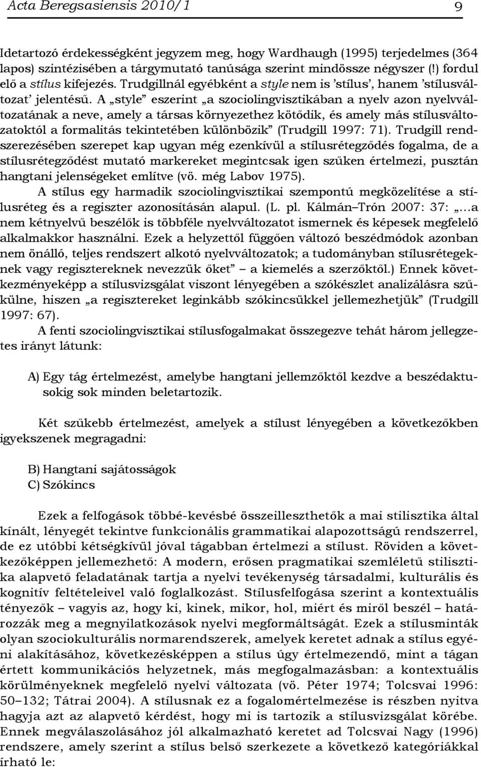 A style eszerint a szociolingvisztikában a nyelv azon nyelvváltozatának a neve, amely a társas környezethez kötődik, és amely más stílusváltozatoktól a formalitás tekintetében különbözik (Trudgill