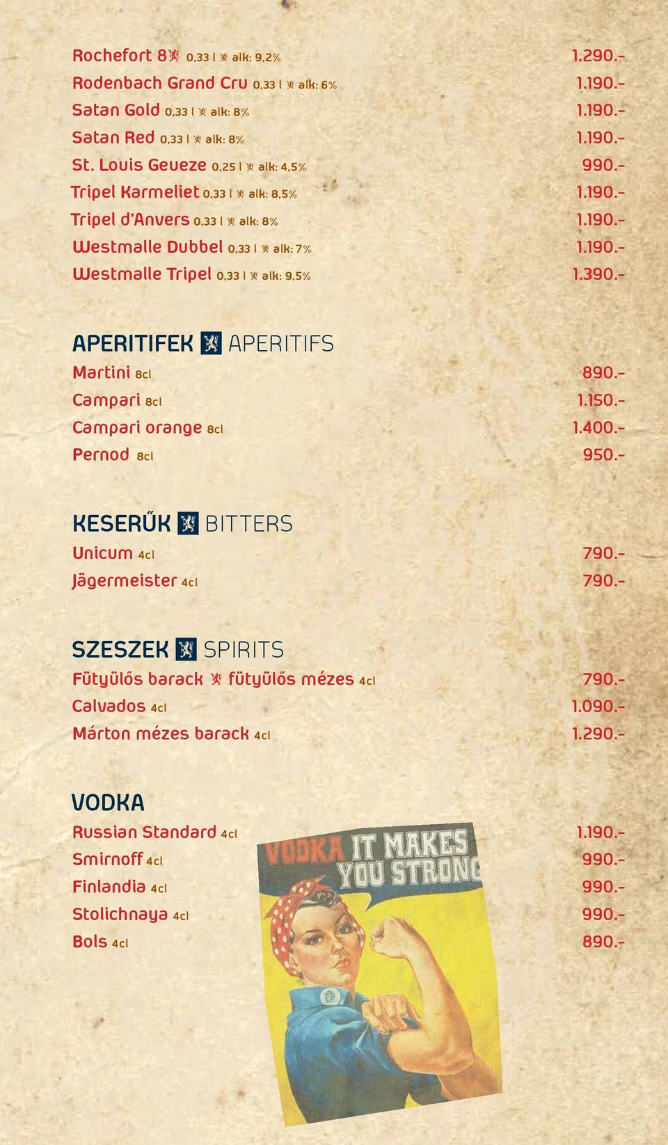 390.- Aperitifek Ω Aperitifs Martini 8cl 890.- Campari 8cl 1.150.- Campari orange 8cl 1.400.- Pernod 8cl 950.- Keserűk Ω Bitters Unicum 4cl 790.- Jägermeister 4cl 790.