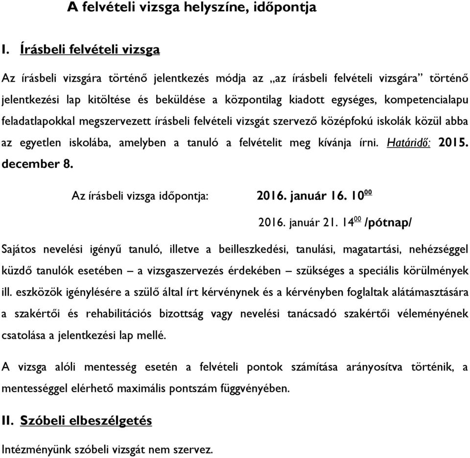 kompetencialapu feladatlapokkal megszervezett írásbeli felvételi vizsgát szervező középfokú iskolák közül abba az egyetlen iskolába, amelyben a tanuló a felvételit meg kívánja írni. Határidő: 2015.