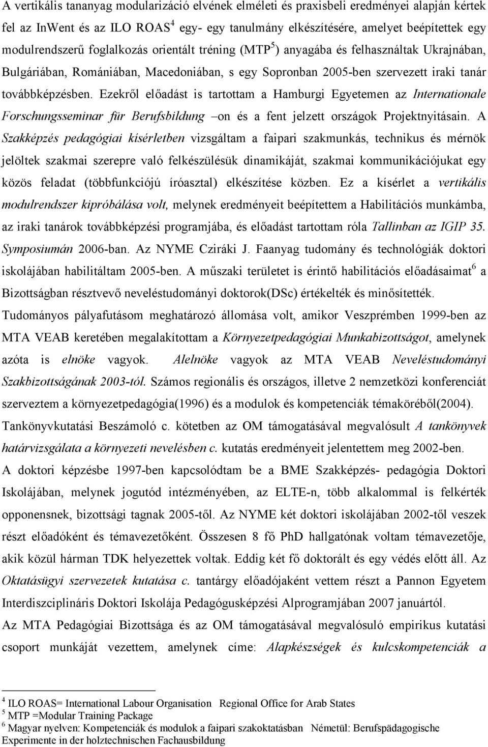 Ezekről előadást is tartottam a Hamburgi Egyetemen az Internationale Forschungsseminar für Berufsbildung on és a fent jelzett országok Projektnyitásain.