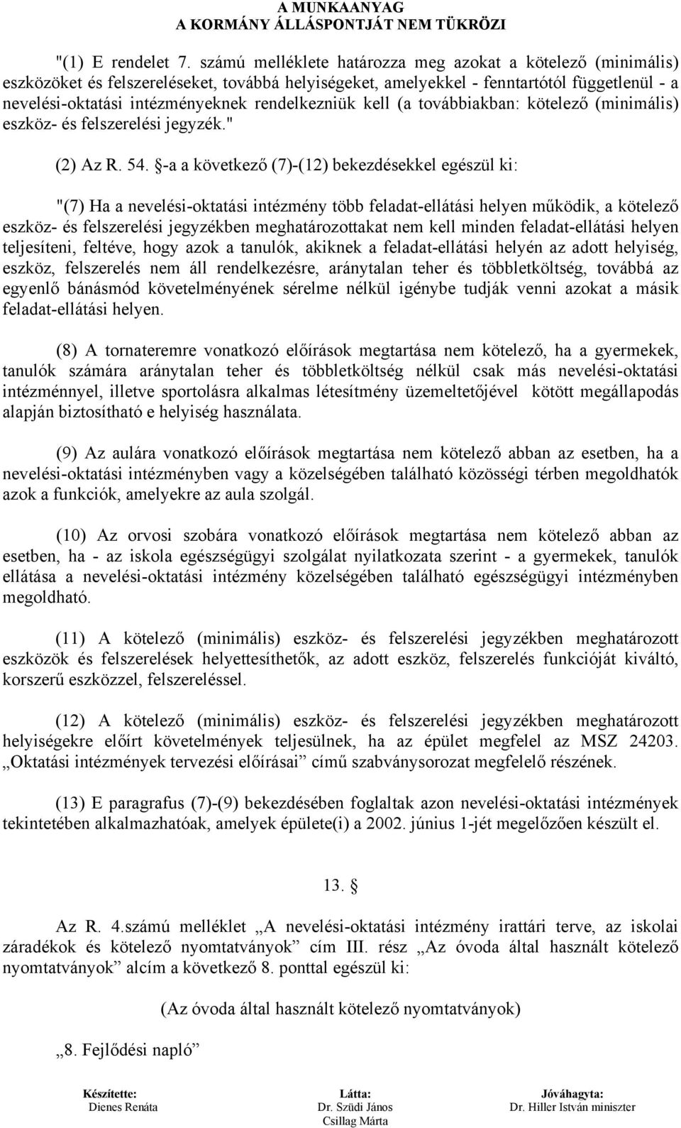 rendelkezniük kell (a továbbiakban: kötelező (minimális) eszköz- és felszerelési jegyzék." (2) Az R. 54.