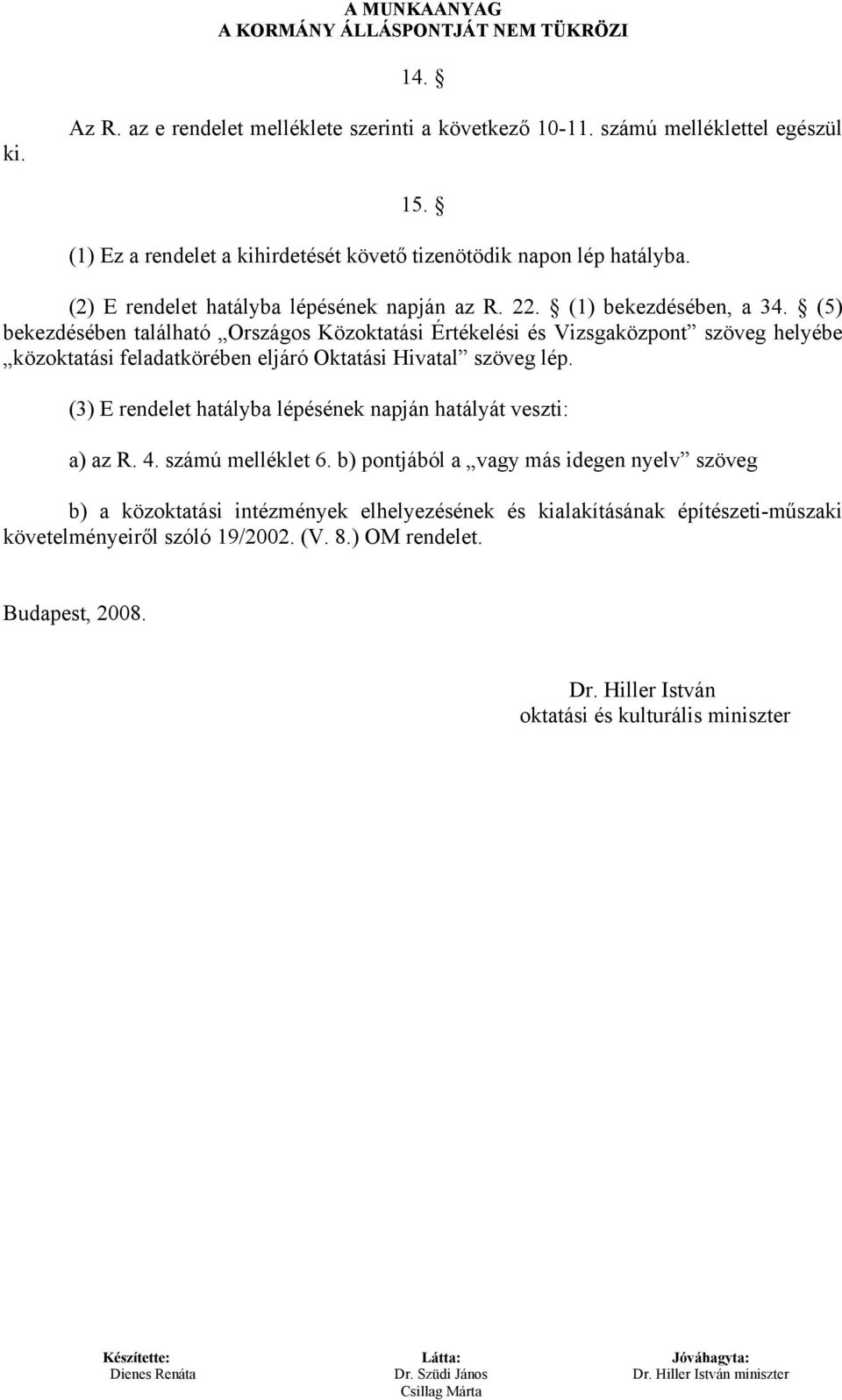 (5) bekezdésében található Országos Közoktatási Értékelési és Vizsgaközpont szöveg helyébe közoktatási feladatkörében eljáró Oktatási Hivatal szöveg lép.