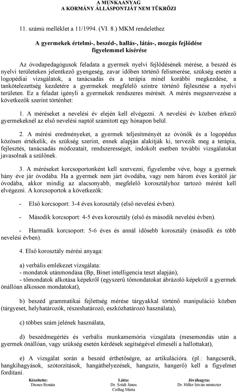 területeken jelentkező gyengeség, zavar időben történő felismerése, szükség esetén a logopédiai vizsgálatok, a tanácsadás és a terápia minél korábbi megkezdése, a tankötelezettség kezdetére a