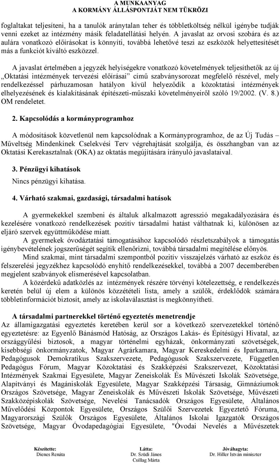 A javaslat értelmében a jegyzék helyiségekre vonatkozó követelmények teljesíthetők az új Oktatási intézmények tervezési előírásai című szabványsorozat megfelelő részével, mely rendelkezéssel