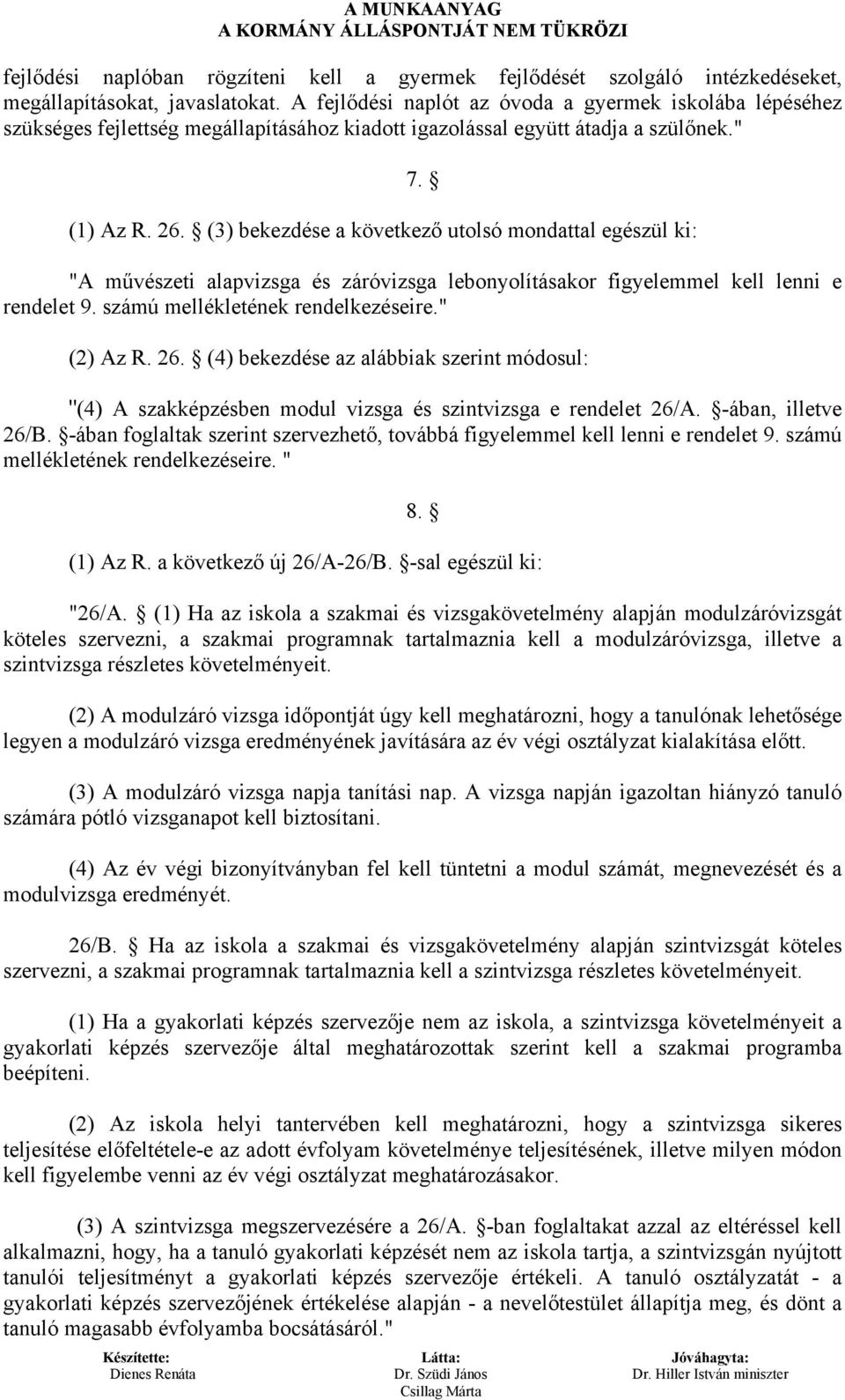 (3) bekezdése a következő utolsó mondattal egészül ki: "A művészeti alapvizsga és záróvizsga lebonyolításakor figyelemmel kell lenni e rendelet 9. számú mellékletének rendelkezéseire." (2) Az R. 26.