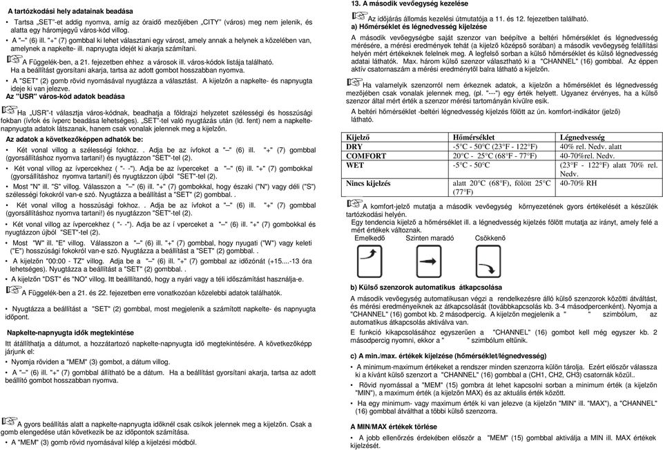 fejezetben ehhez a városok ill. város-kódok listája található. Ha a beállítást gyorsítani akarja, tartsa az adott gombot hosszabban nyomva. A "SET" (2) gomb rövid nyomásával nyugtázza a választást.