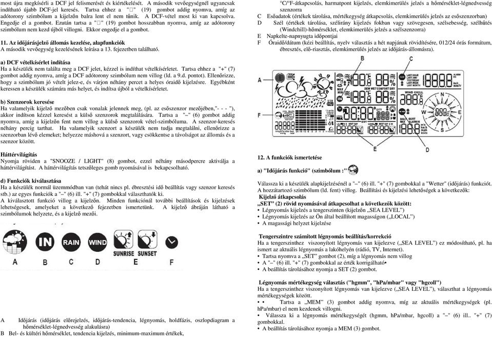 Ezután tartsa a " " (19) gombot hosszabban nyomva, amíg az adótorony szimbólum nem kezd újból villogni. Ekkor engedje el a gombot. 11.