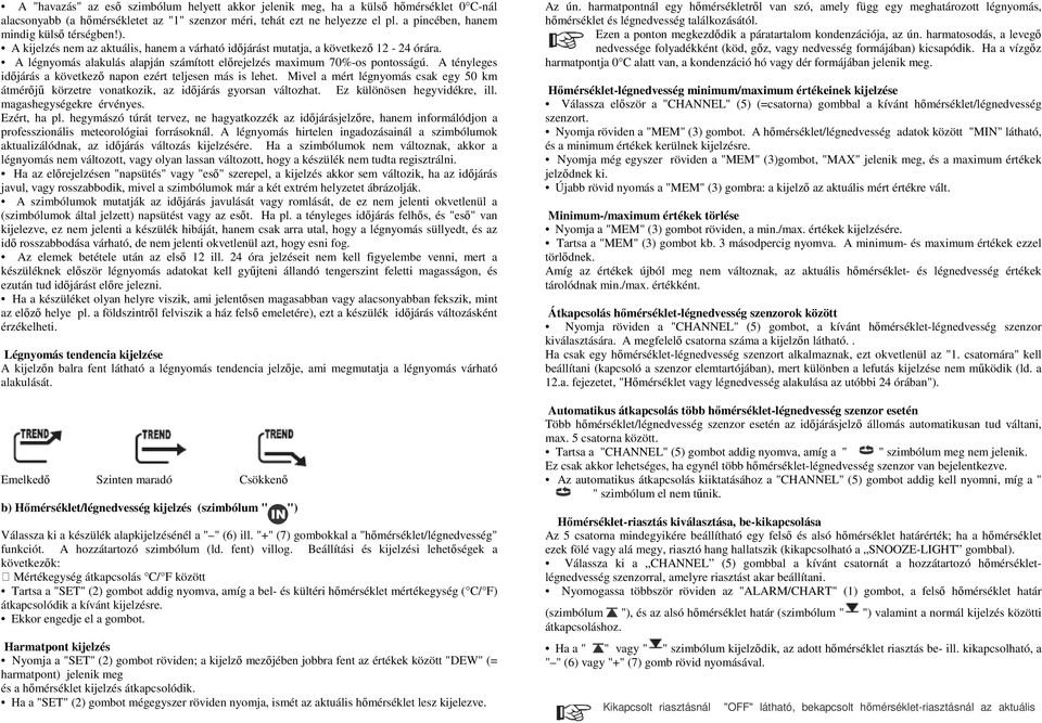 A légnyomás alakulás alapján számított előrejelzés maximum 70%-os pontosságú. A tényleges időjárás a következő napon ezért teljesen más is lehet.