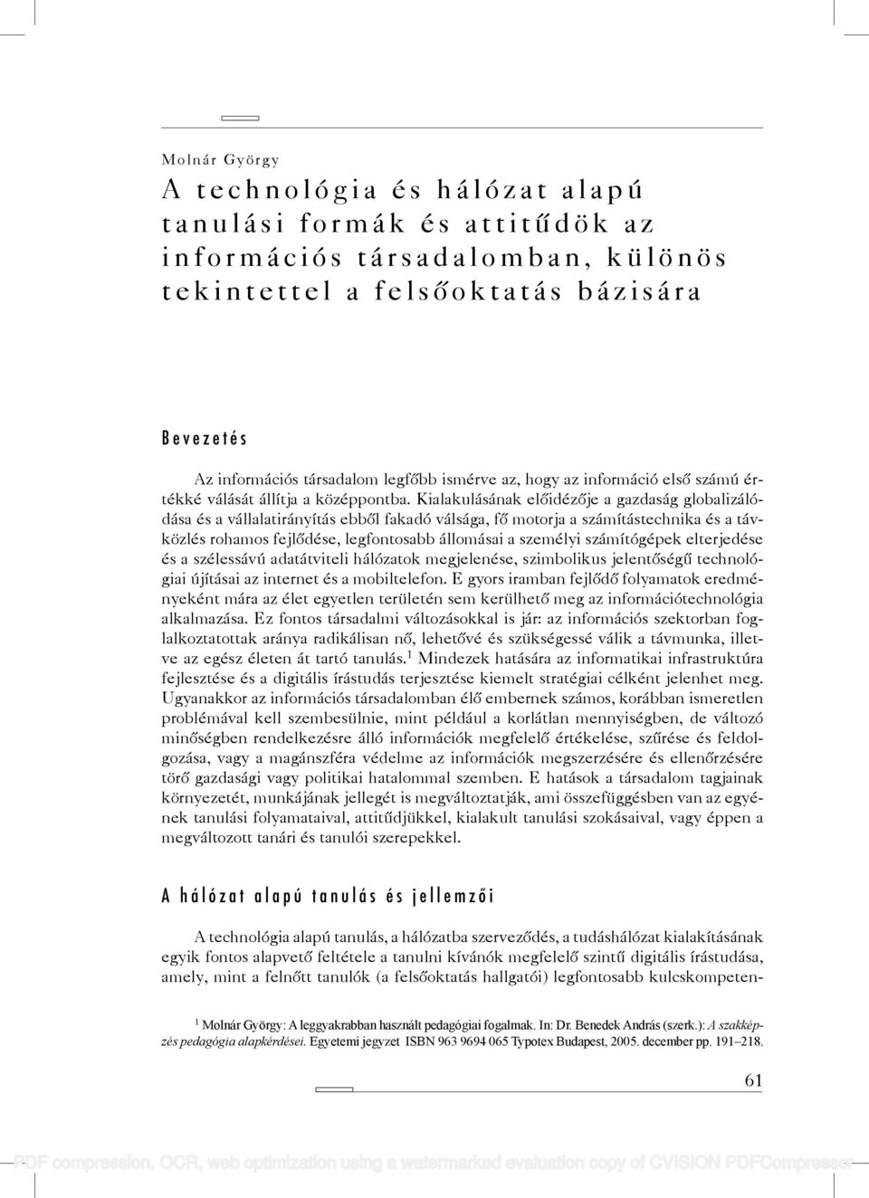 Kialakulásának előidézője a gazdaság globalizálódása és a vállalatirányítás ebből fakadó válsága, fő motorja a számítástechnika és a távközlés rohamos fejlődése, legfontosabb állomásai a személyi