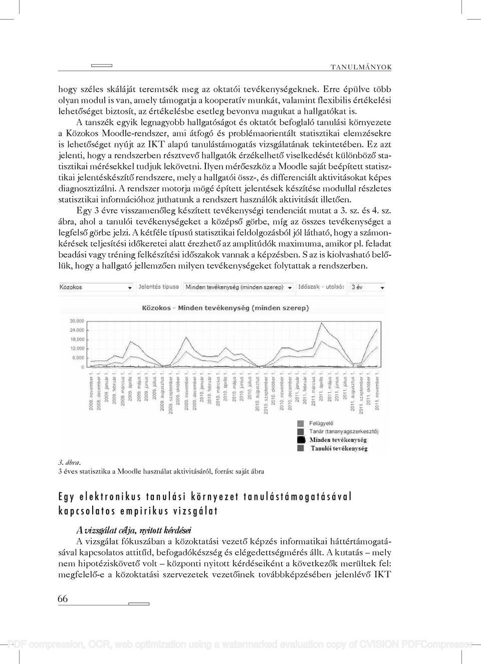 A tanszék egyik legnagyobb hallgatóságot és oktatót befoglaló tanulási környezete a Közokos Moodle-rendszer, ami átfogó és problémaorientált statisztikai elemzésekre is lehetőséget nyújt az IKT alapú