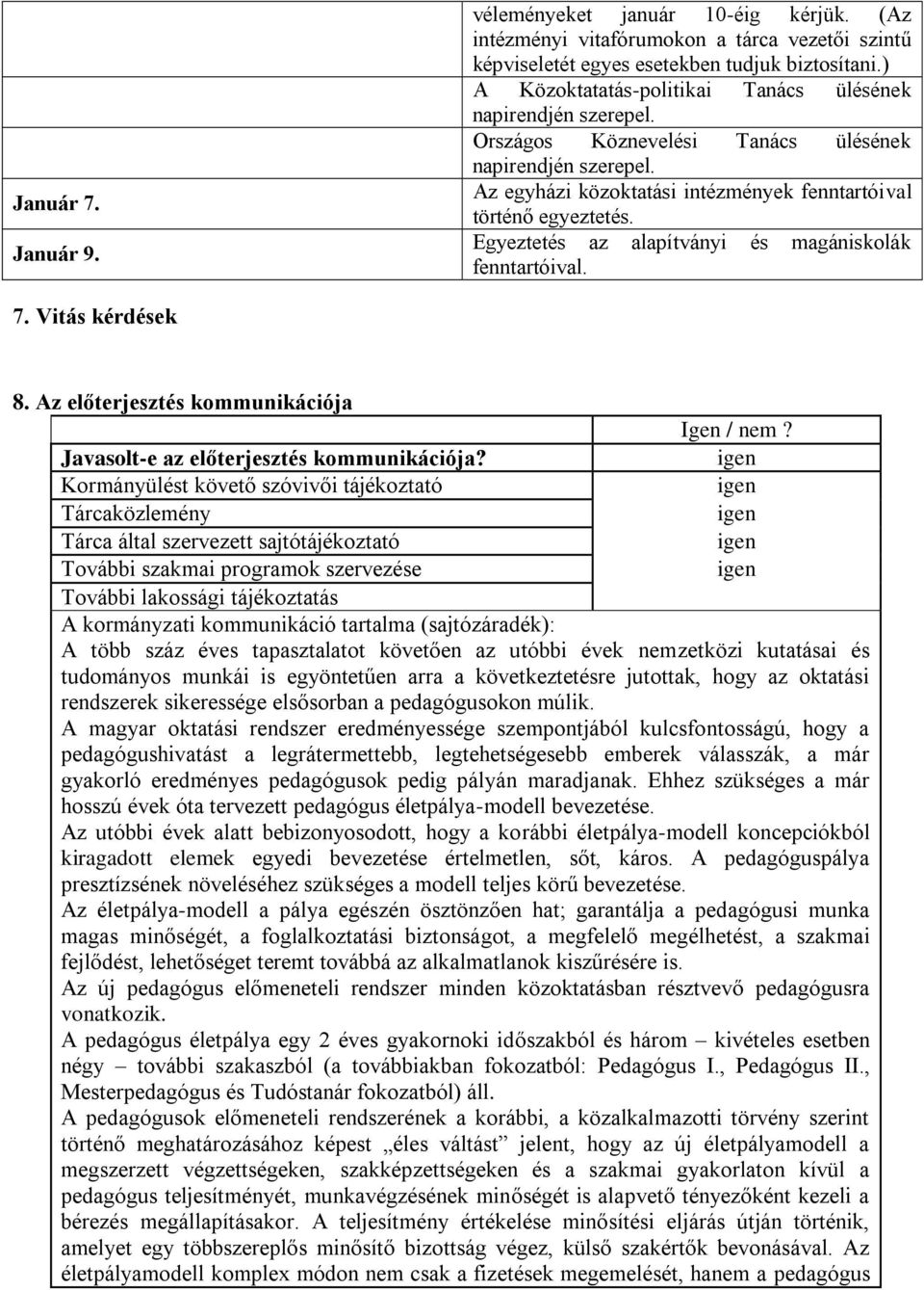 Egyeztetés az alapítványi és magániskolák fenntartóival. 7. Vitás kérdések 8. Az előterjesztés kommunikációja Igen / nem? Javasolt-e az előterjesztés kommunikációja?