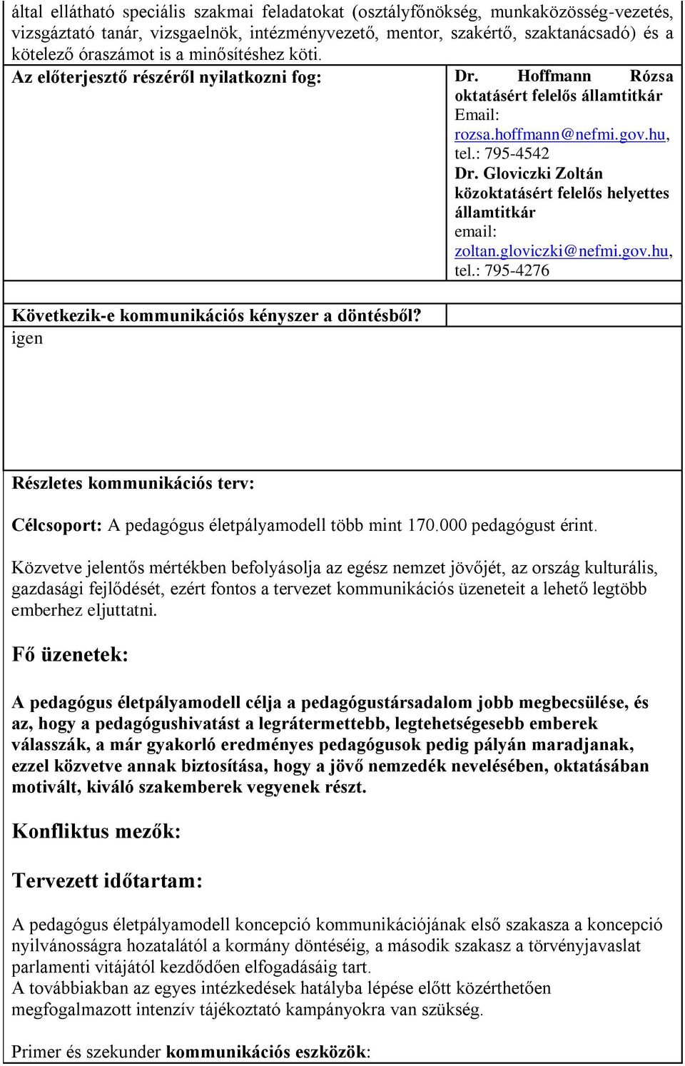 Gloviczki Zoltán közoktatásért felelős helyettes államtitkár email: zoltan.gloviczki@nefmi.gov.hu, tel.: 795-4276 Következik-e kommunikációs kényszer a döntésből?