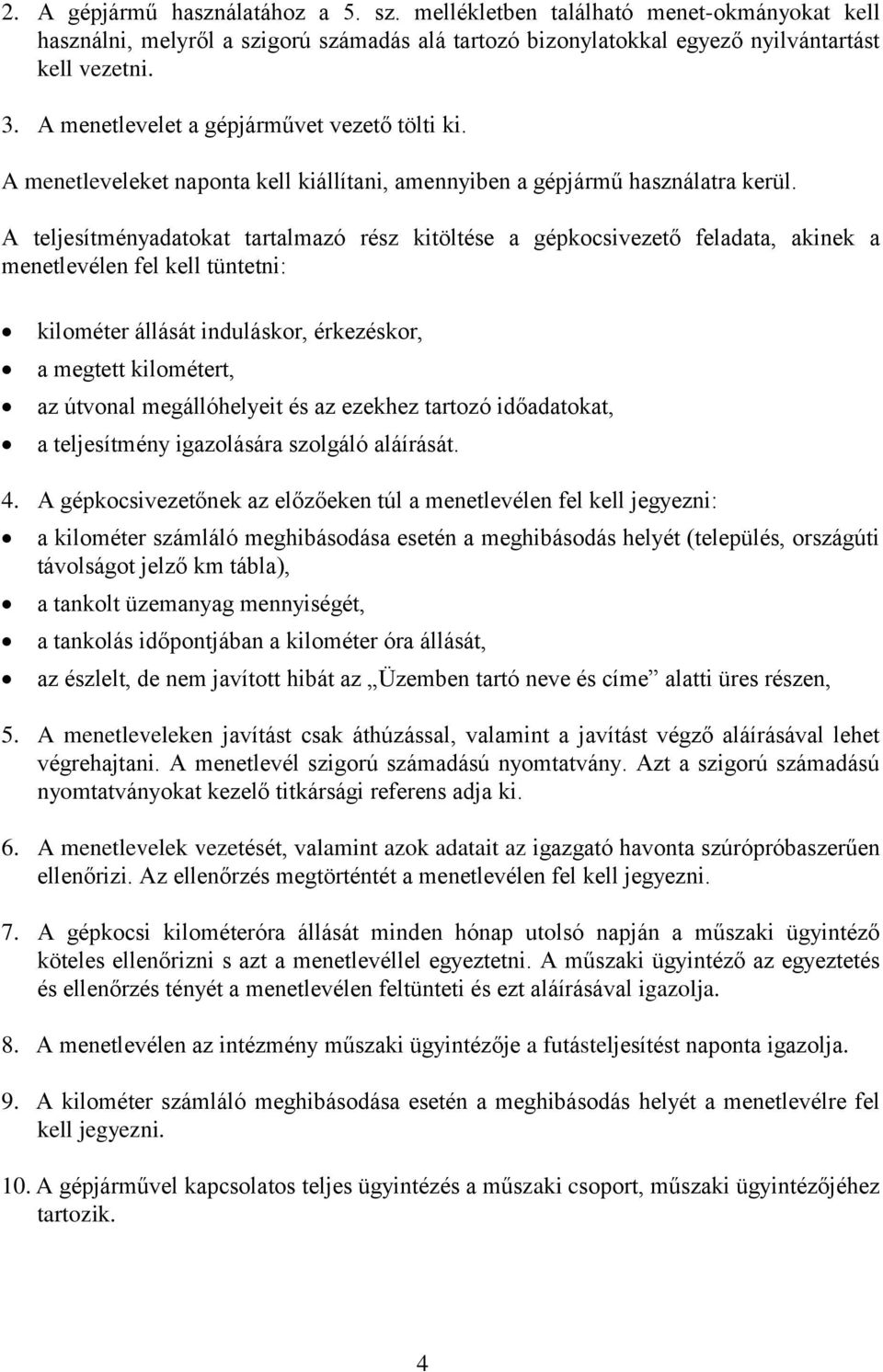 A teljesítményadatokat tartalmazó rész kitöltése a gépkocsivezető feladata, akinek a menetlevélen fel kell tüntetni: kilométer állását induláskor, érkezéskor, a megtett kilométert, az útvonal