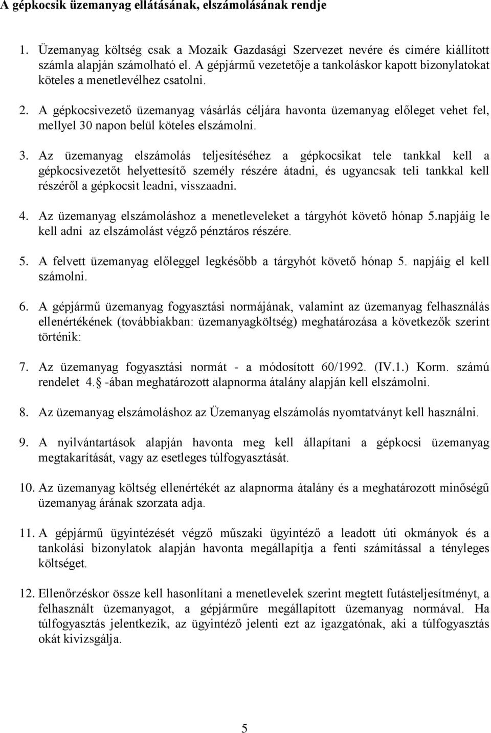 A gépkocsivezető üzemanyag vásárlás céljára havonta üzemanyag előleget vehet fel, mellyel 30