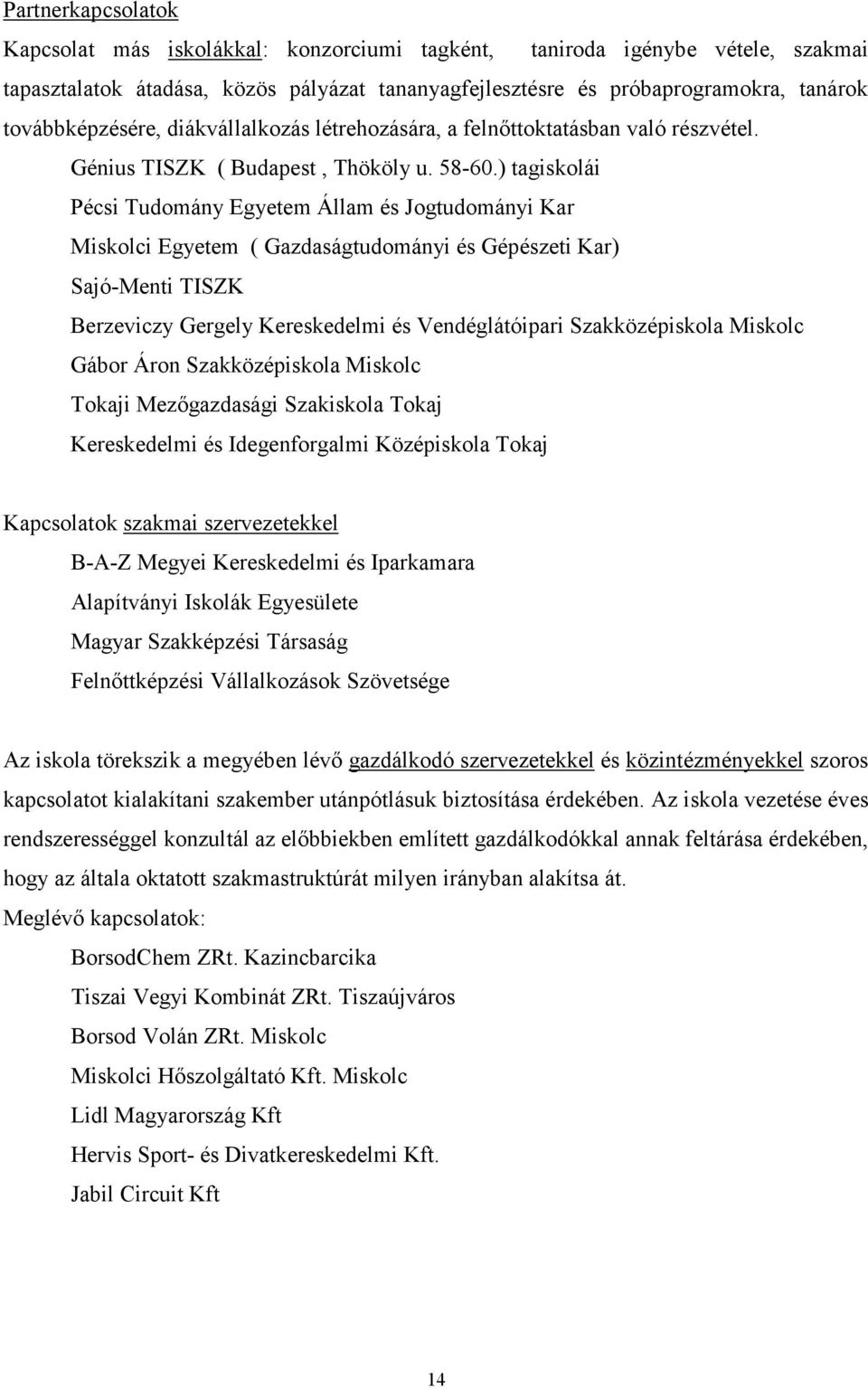 ) tagiskolái Pécsi Tudomány Egyetem Állam és Jogtudományi Kar Miskolci Egyetem ( Gazdaságtudományi és Gépészeti Kar) Sajó-Menti TISZK Berzeviczy Gergely Kereskedelmi és Vendéglátóipari