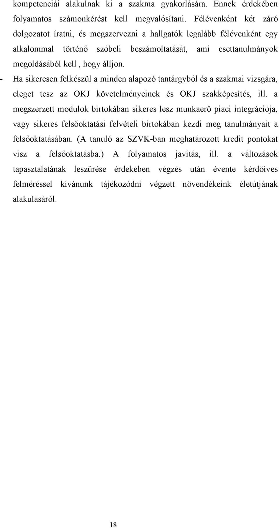 - Ha sikeresen felkészül a minden alapozó tantárgyból és a szakmai vizsgára, eleget tesz az OKJ követelményeinek és OKJ szakképesítés, ill.