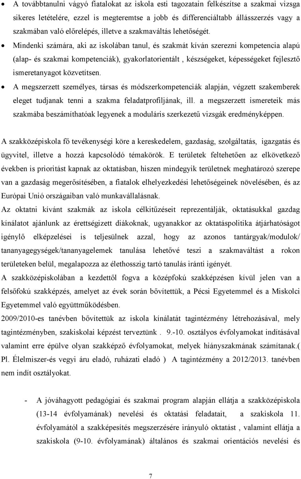 Mindenki számára, aki az iskolában tanul, és szakmát kíván szerezni kompetencia alapú (alap- és szakmai kompetenciák), gyakorlatorientált, készségeket, képességeket fejlesztı ismeretanyagot