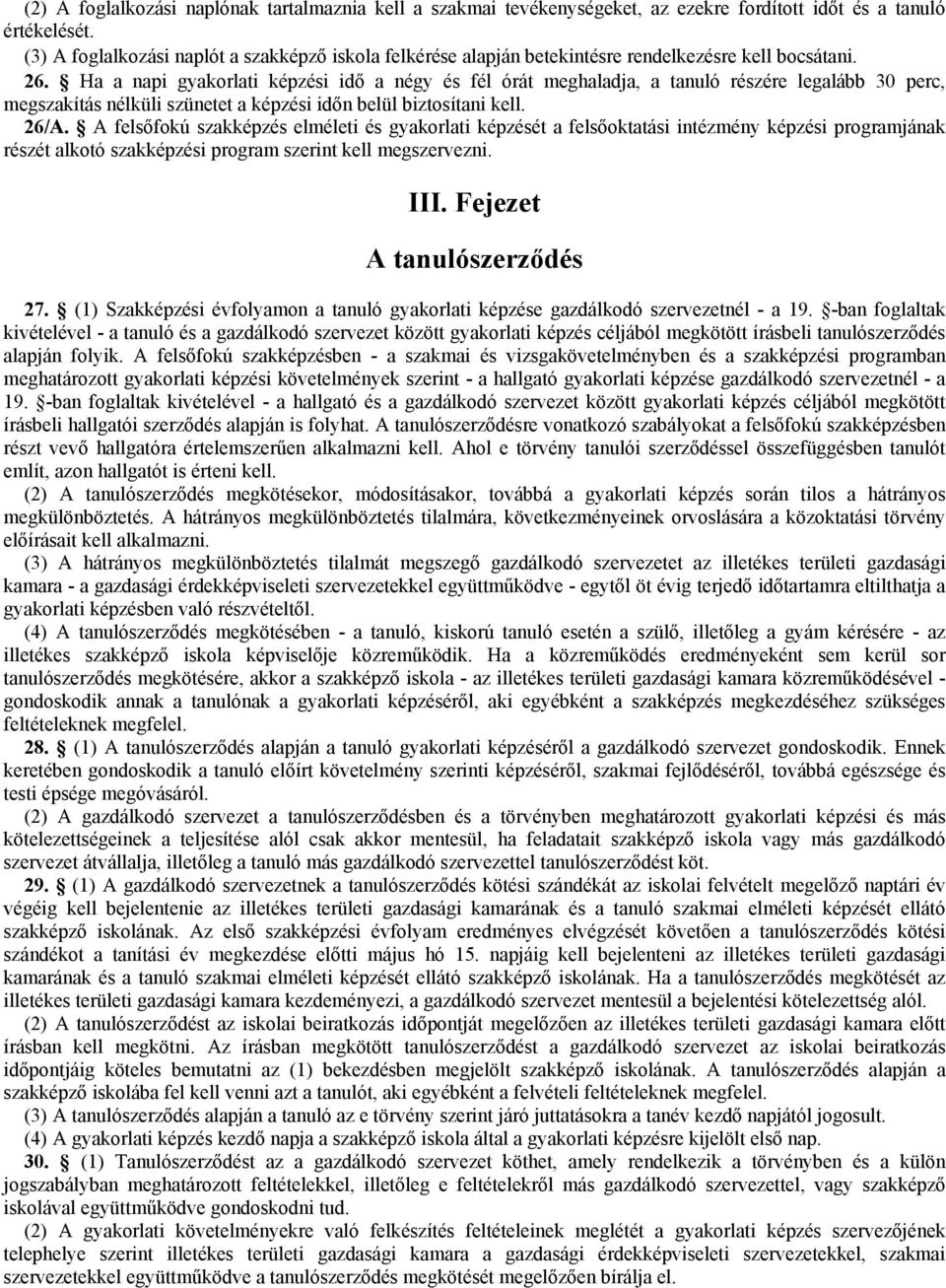 Ha a napi gyakorlati képzési idő a négy és fél órát meghaladja, a tanuló részére legalább 30 perc, megszakítás nélküli szünetet a képzési időn belül biztosítani kell. 26/A.