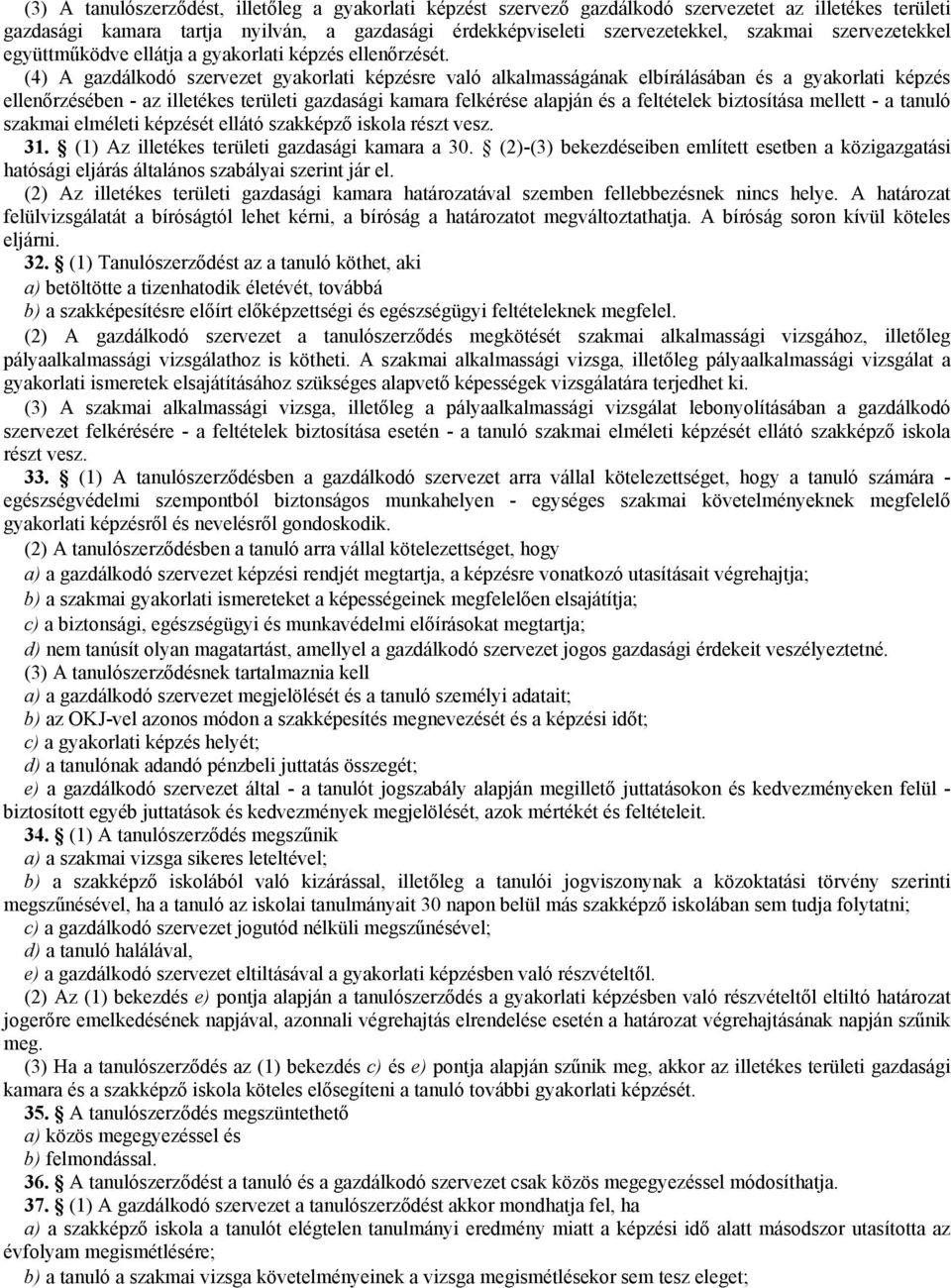 (4) A gazdálkodó szervezet gyakorlati képzésre való alkalmasságának elbírálásában és a gyakorlati képzés ellenőrzésében - az illetékes területi gazdasági kamara felkérése alapján és a feltételek