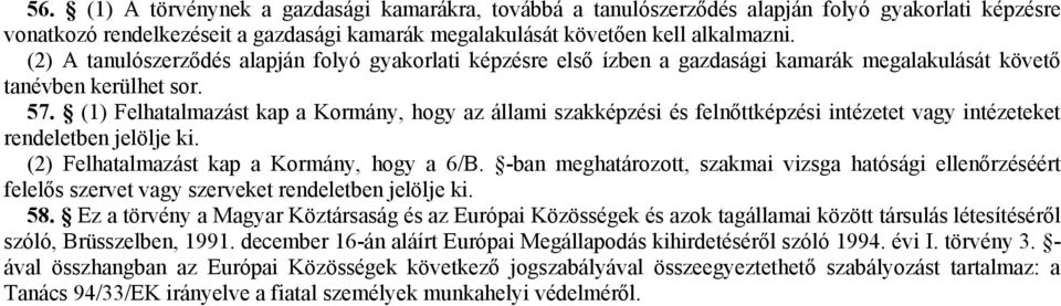 (1) Felhatalmazást kap a Kormány, hogy az állami szakképzési és felnőttképzési intézetet vagy intézeteket rendeletben jelölje ki. (2) Felhatalmazást kap a Kormány, hogy a 6/B.