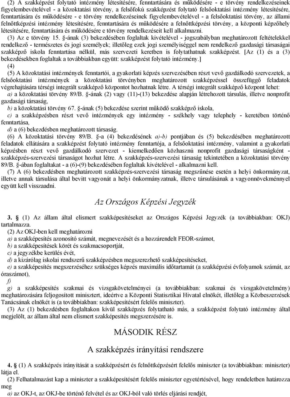 működésére a felnőttképzési törvény, a központi képzőhely létesítésére, fenntartására és működésére e törvény rendelkezéseit kell alkalmazni. (3) Az e törvény 15.