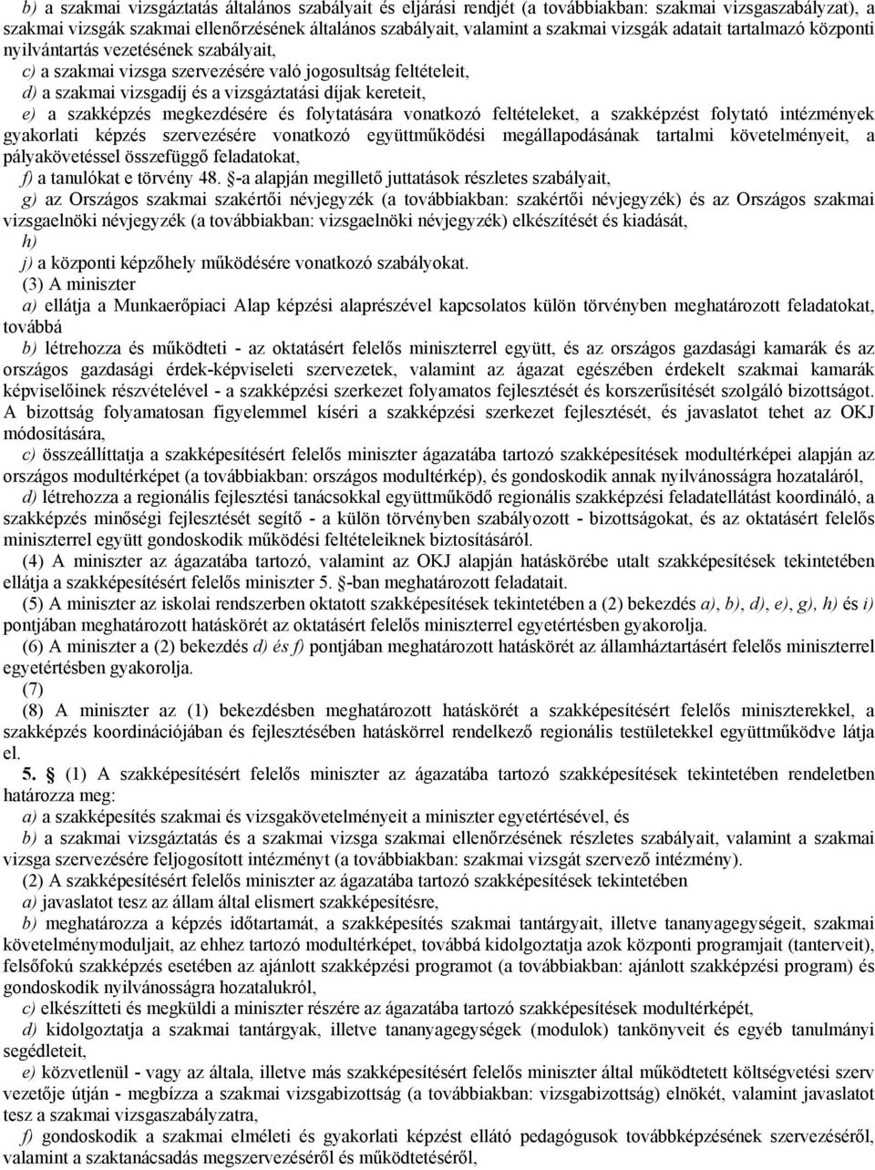 szakképzés megkezdésére és folytatására vonatkozó feltételeket, a szakképzést folytató intézmények gyakorlati képzés szervezésére vonatkozó együttműködési megállapodásának tartalmi követelményeit, a