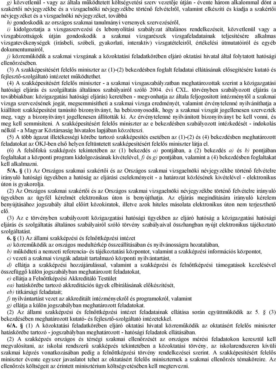 lebonyolítási szabályzat általános rendelkezéseit, közvetlenül vagy a vizsgabizottságok útján gondoskodik a szakmai vizsgarészek vizsgafeladatainak teljesítésére alkalmas vizsgatevékenységek