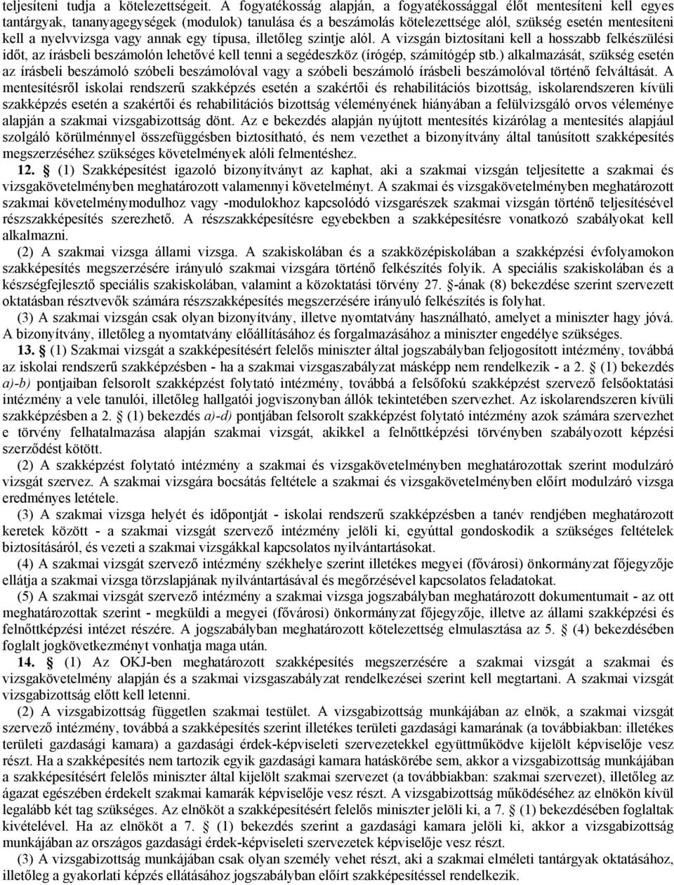 nyelvvizsga vagy annak egy típusa, illetőleg szintje alól. A vizsgán biztosítani kell a hosszabb felkészülési időt, az írásbeli beszámolón lehetővé kell tenni a segédeszköz (írógép, számítógép stb.