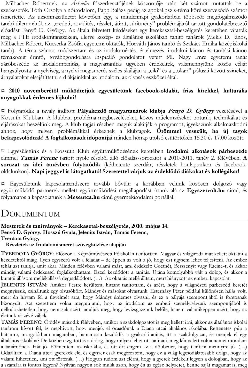 Az uzsonnaszünetet követően egy, a mindennapi gyakorlatban többször megfogalmazódó tanári dilemmáról, az eredeti, rövidítés, részlet, átirat, sűrítmény problémájáról tartott gondolatébresztő előadást