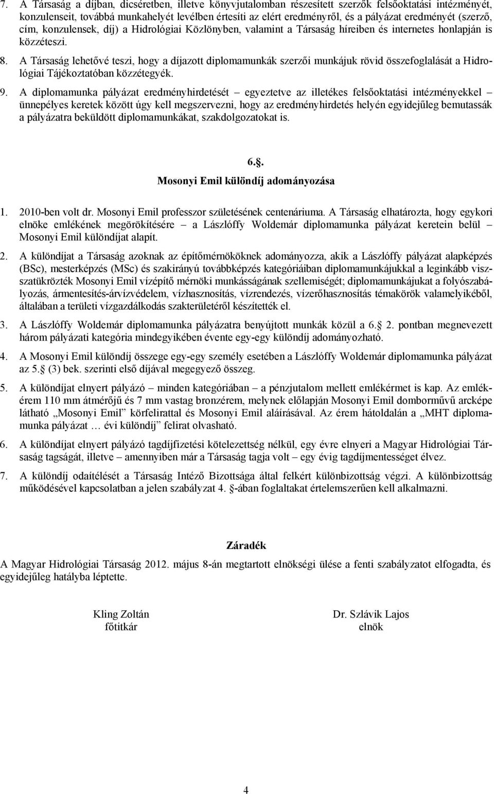 A Társaság lehetővé teszi, hogy a díjazott diplomamunkák szerzői munkájuk rövid összefoglalását a Hidrológiai Tájékoztatóban közzétegyék. 9.